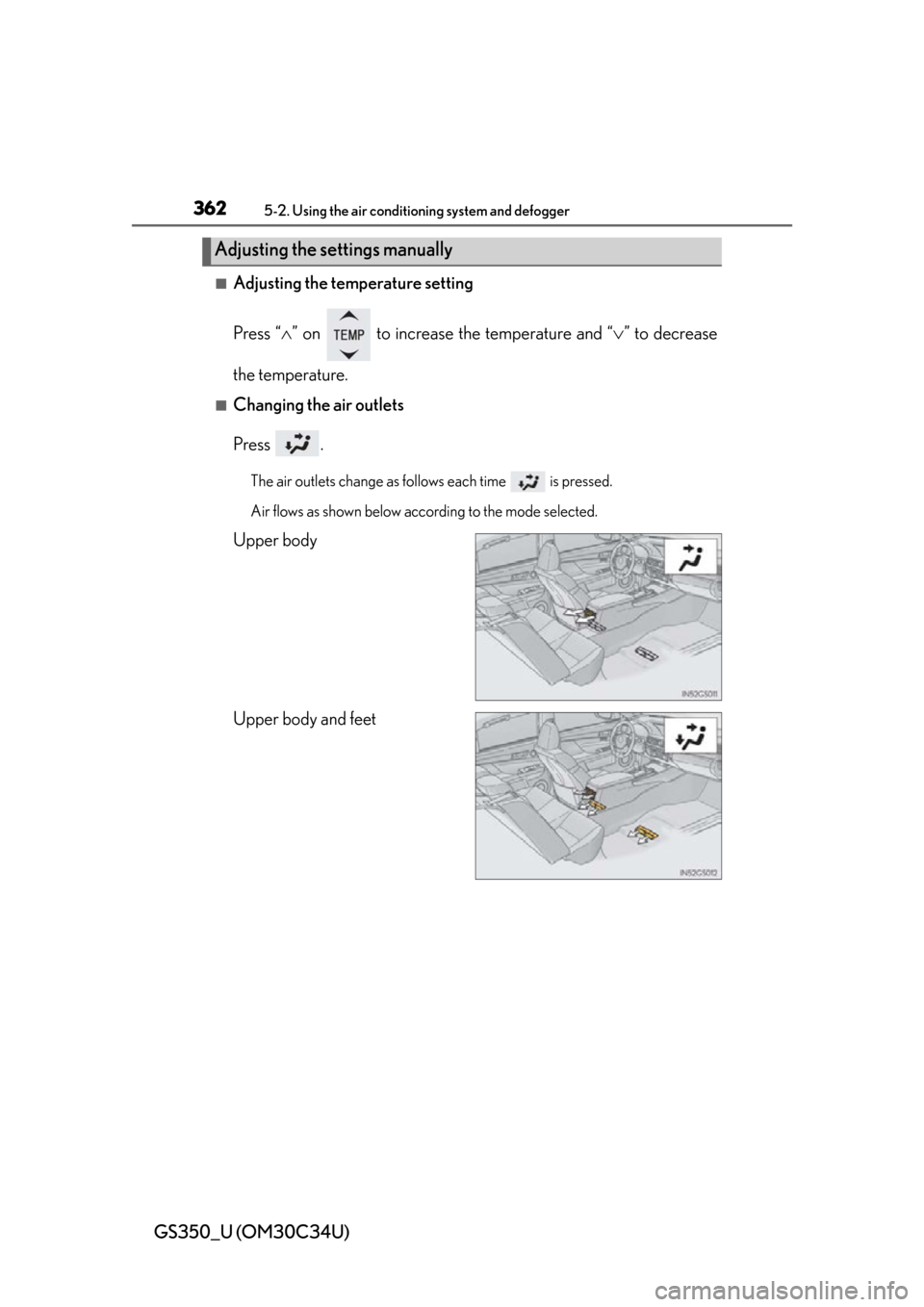 Lexus GS350 2013  Adjusting the steering wheel and mirrors / LEXUS 2013 GS350 OWNERS MANUAL (OM30C34U) 362
GS350_U (OM30C34U)
5-2. Using the air conditioning system and defogger
■Adjusting the temperature setting
Press “” on   to increase  the temperature and “” to decrease
the temperat