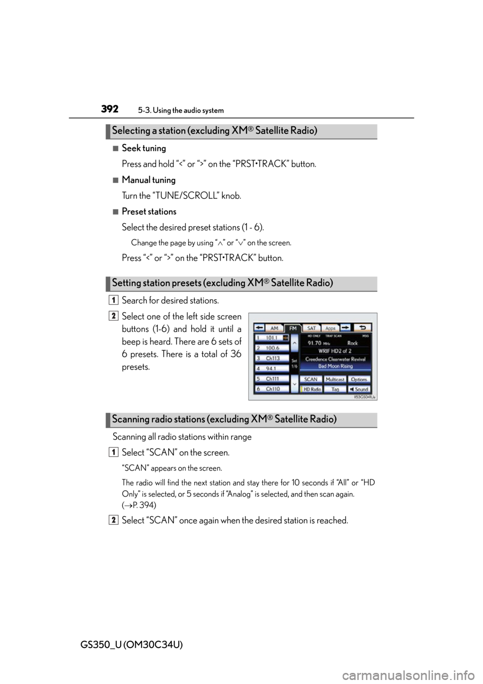 Lexus GS350 2013 Adjusting the steering wheel and mirrors / LEXUS 2013 GS350 OWNERS MANUAL (OM30C34U) 392
GS350_U (OM30C34U)
5-3. Using the audio system
■Seek tuning
Press and hold “<” or “>” on the “PRST•TRACK” button.
■Manual tuning
Turn the “TUNE/SCROLL” knob.
■Preset statio Lexus GS350 2013 Adjusting the steering wheel and mirrors / LEXUS 2013 GS350 OWNERS MANUAL (OM30C34U) 392
GS350_U (OM30C34U)
5-3. Using the audio system
■Seek tuning
Press and hold “<” or “>” on the “PRST•TRACK” button.
■Manual tuning
Turn the “TUNE/SCROLL” knob.
■Preset statio