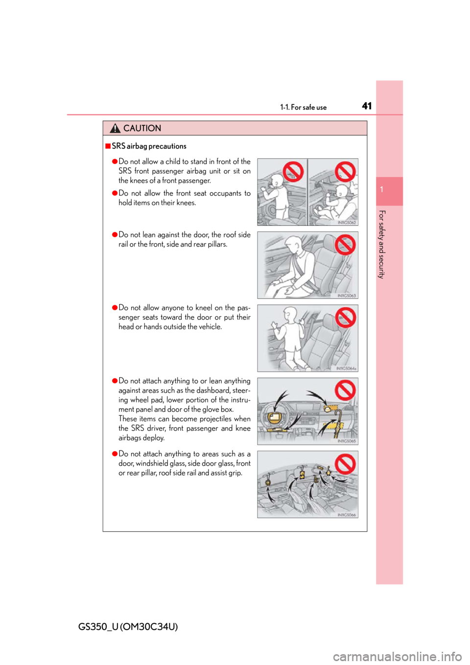 Lexus GS350 2013  Adjusting the steering wheel and mirrors / LEXUS 2013 GS350 OWNERS MANUAL (OM30C34U) 411-1. For safe use
GS350_U (OM30C34U)
1
For safety and security
CAUTION
■SRS airbag precautions
●Do not allow a child to stand in front of the
SRS front passenger airbag unit or sit on
the knees 