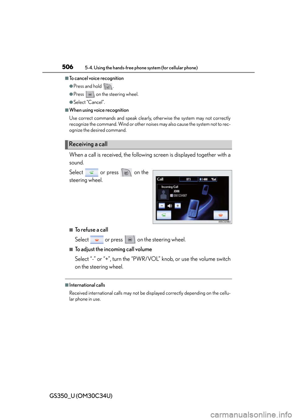 Lexus GS350 2013  Adjusting the steering wheel and mirrors / LEXUS 2013 GS350 OWNERS MANUAL (OM30C34U) 506
GS350_U (OM30C34U)
5-4. Using the hands-free phone system (for cellular phone)
■To cancel voice recognition
●Press and hold  .
●Press   on the steering wheel.
●Select “Cancel”. 
■Whe