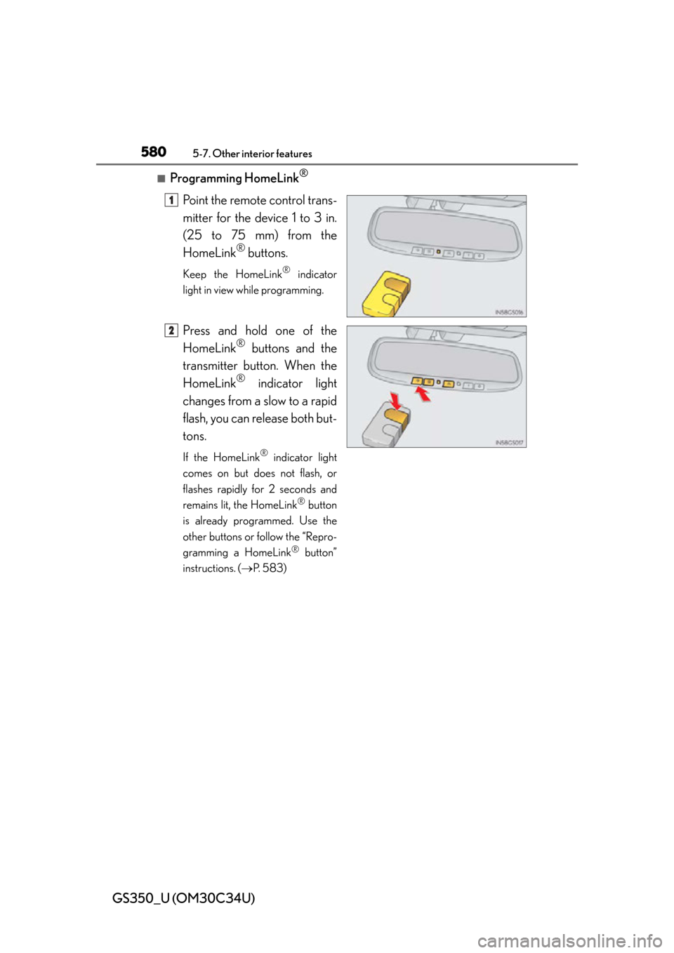 Lexus GS350 2013  Adjusting the steering wheel and mirrors / LEXUS 2013 GS350 OWNERS MANUAL (OM30C34U) 580
GS350_U (OM30C34U)
5-7. Other interior features
■Programming HomeLink®
Point the remote control trans-
mitter for the device 1 to 3 in.
(25 to 75 mm) from the
HomeLink
® buttons.
Keep the Home