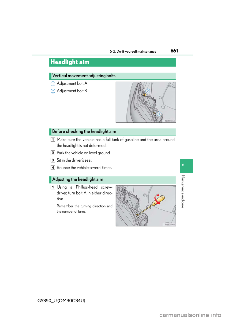 Lexus GS350 2013  Adjusting the steering wheel and mirrors / LEXUS 2013 GS350 OWNERS MANUAL (OM30C34U) 661
GS350_U (OM30C34U)6-3. Do-it-yourself maintenance
6
Maintenance and care
Headlight aim
Adjustment bolt A
Adjustment bolt B
Make sure the vehicle has a full ta nk of gasoline and the area around
th