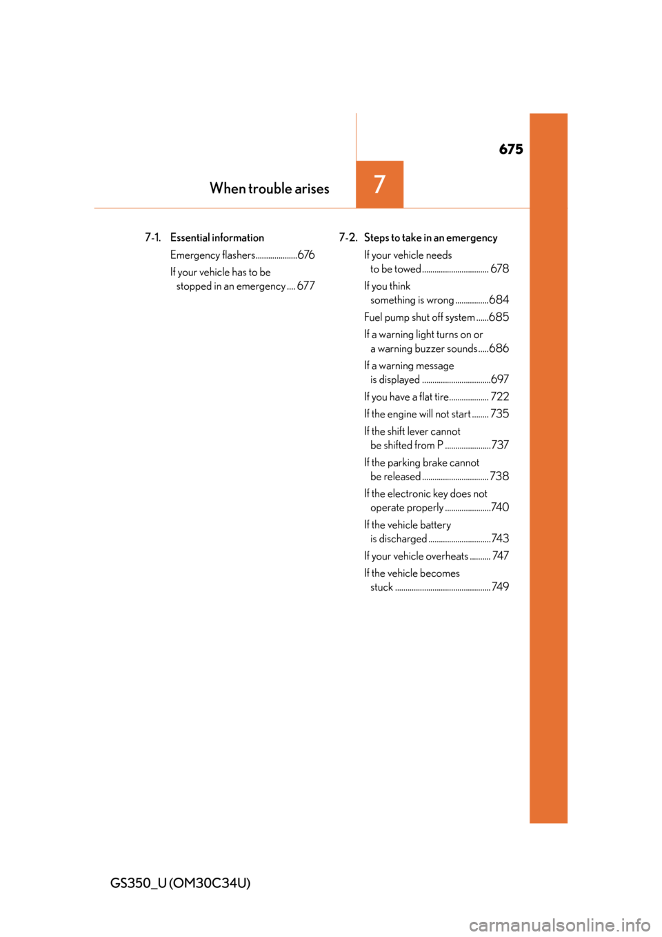 Lexus GS350 2013  Adjusting the steering wheel and mirrors / LEXUS 2013 GS350 OWNERS MANUAL (OM30C34U) 675
GS350_U (OM30C34U)
When trouble arises7
7-1. Essential information Emergency flashers....................676
If your vehicle has to be stopped in an emergency .... 677 7-2. Steps to take in an eme