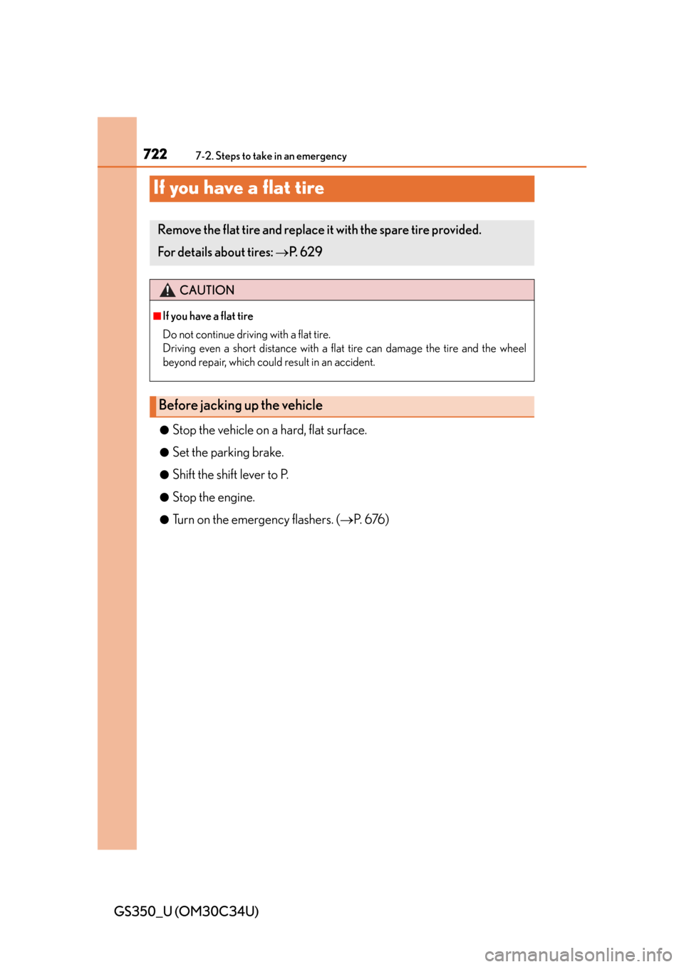 Lexus GS350 2013  Adjusting the steering wheel and mirrors / LEXUS 2013 GS350 OWNERS MANUAL (OM30C34U) 722
GS350_U (OM30C34U)
7-2. Steps to take in an emergency
If you have a flat tire
●Stop the vehicle on a hard, flat surface.
●Set the parking brake.
●Shift the shift lever to P.
●Stop the engi