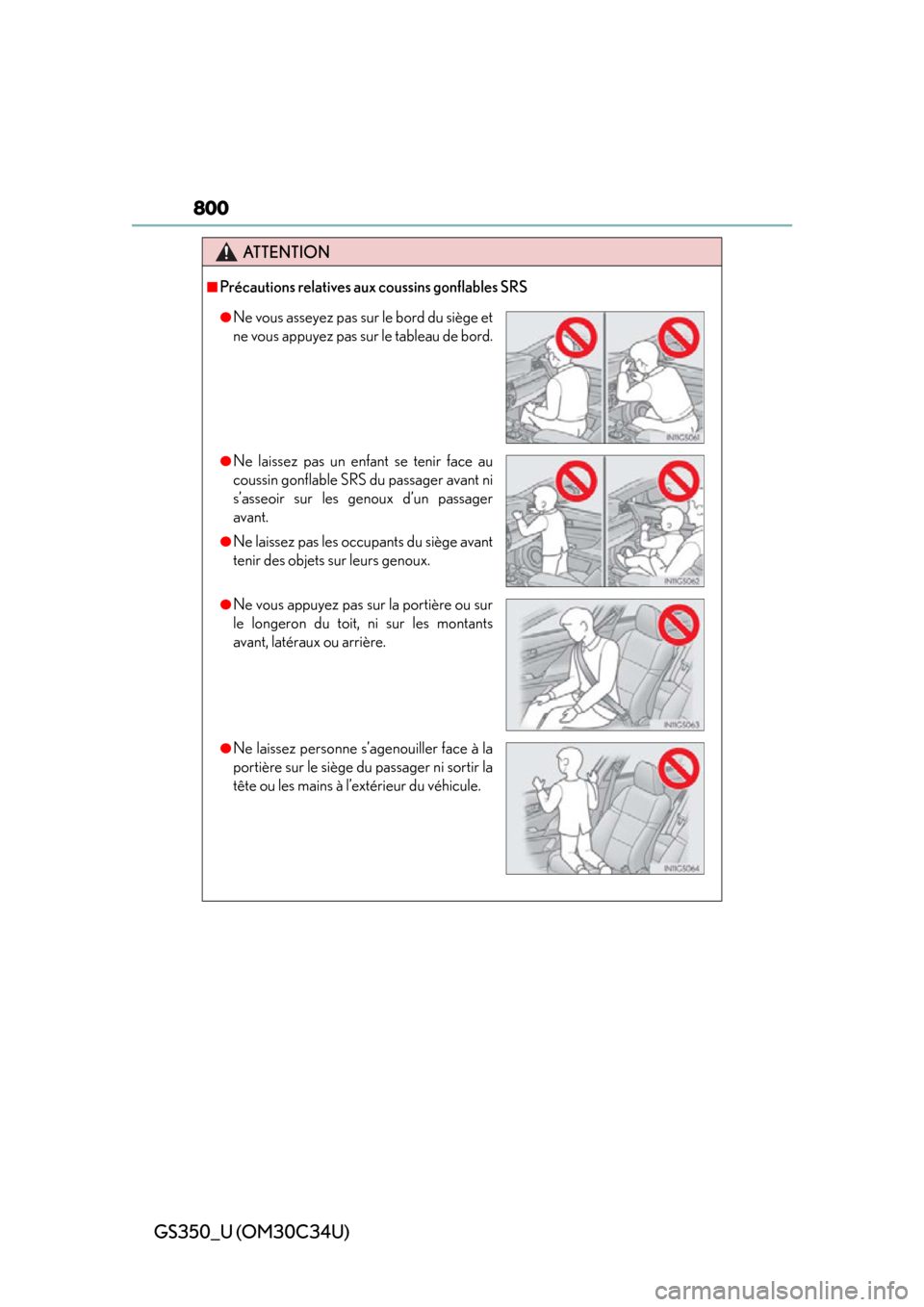 Lexus GS350 2013 Adjusting the steering wheel and mirrors / LEXUS 2013 GS350 OWNERS MANUAL (OM30C34U) 800
GS350_U (OM30C34U)
ATTENTION
■Précautions relatives aux coussins gonflables SRS
●Ne vous asseyez pas sur le bord du siège et
ne vous appuyez pas sur le tableau de bord.
●Ne laissez pas un Lexus GS350 2013 Adjusting the steering wheel and mirrors / LEXUS 2013 GS350 OWNERS MANUAL (OM30C34U) 800
GS350_U (OM30C34U)
ATTENTION
■Précautions relatives aux coussins gonflables SRS
●Ne vous asseyez pas sur le bord du siège et
ne vous appuyez pas sur le tableau de bord.
●Ne laissez pas un