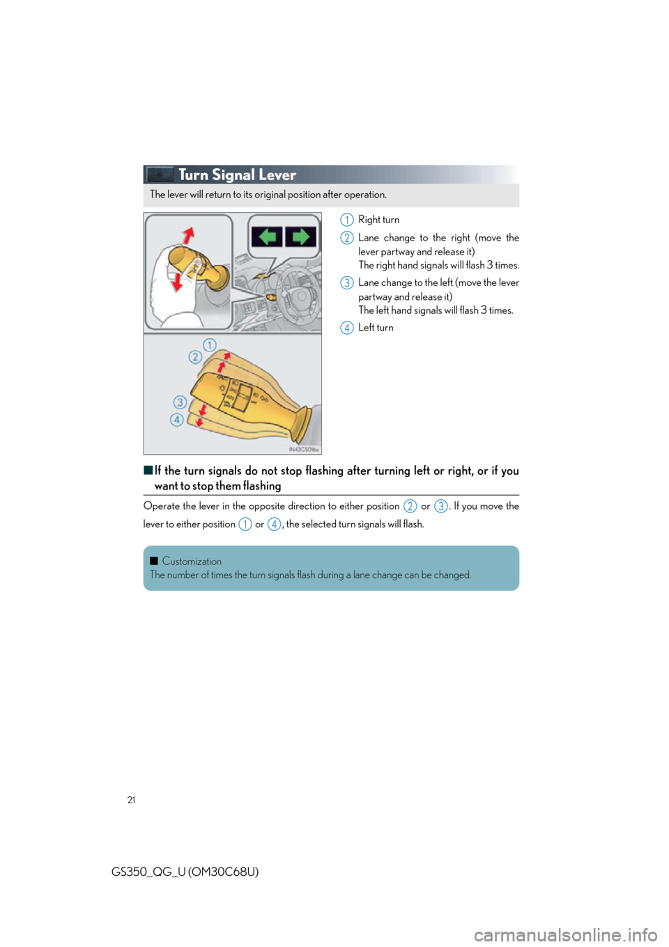 Lexus GS350 2013  Adjusting the steering wheel and mirrors / LEXUS 2013 GS350 QUICK GUIDE  (OM30C68U) Owners Manual 21
GS350_QG_U (OM30C68U)
Tu r n  S i g n a l  L e v e r
Right turn
Lane change to the right (move the 
lever partway and release it)
The right hand signals will flash 3 times.
Lane change to the left 