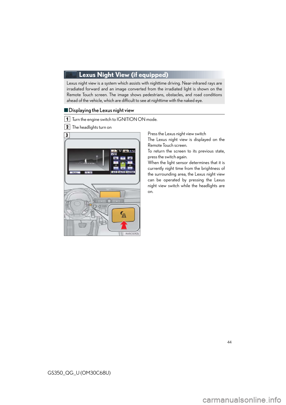 Lexus GS350 2013  Adjusting the steering wheel and mirrors / LEXUS 2013 GS350 QUICK GUIDE  (OM30C68U) Service Manual 44
GS350_QG_U (OM30C68U)
Lexus Night View (if equipped)
■Displaying the Lexus night view
Turn the engine switch to IGNITION ON mode.
The headlights turn on
Press the Lexus night view switch
The Lexu