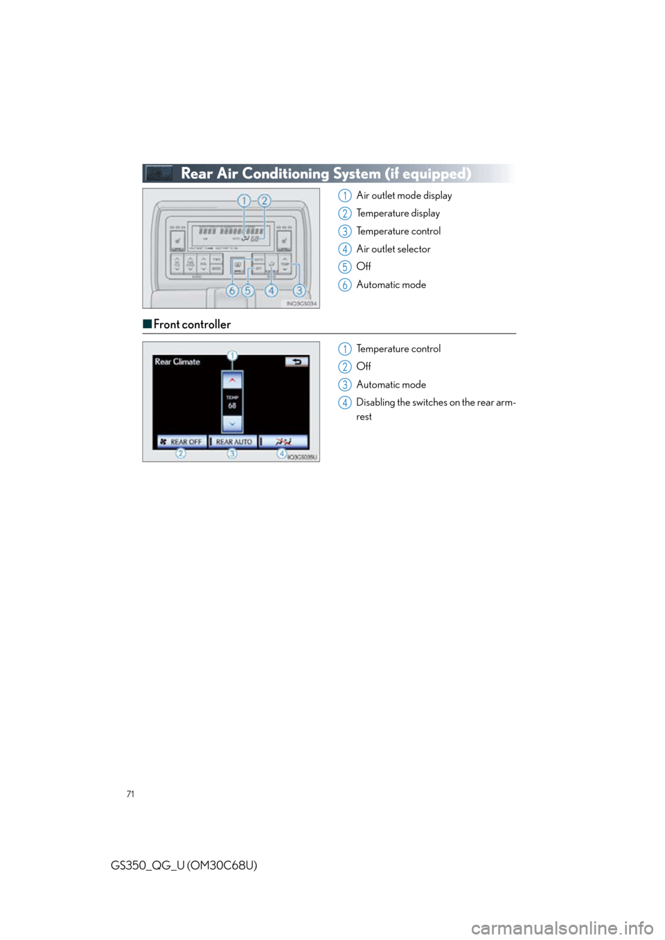 Lexus GS350 2013  Adjusting the steering wheel and mirrors / LEXUS 2013 GS350 QUICK GUIDE  (OM30C68U) Manual PDF 71
GS350_QG_U (OM30C68U)
 Rear Air Conditioning System (if equipped)
Air outlet mode display
Temperature display
Temperature control
Air outlet selector
Off
Automatic mode
■Front controller
Temperat