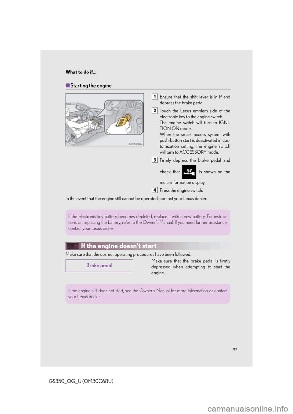 Lexus GS350 2013  Adjusting the steering wheel and mirrors / LEXUS 2013 GS350 QUICK GUIDE OWNERS MANUAL (OM30C68U) 92
What to do if...
GS350_QG_U (OM30C68U)
■Starting the engine
Ensure that the shift lever is in P and 
depress the brake pedal.
Touch the Lexus emblem side of the 
electronic key to the engine swit