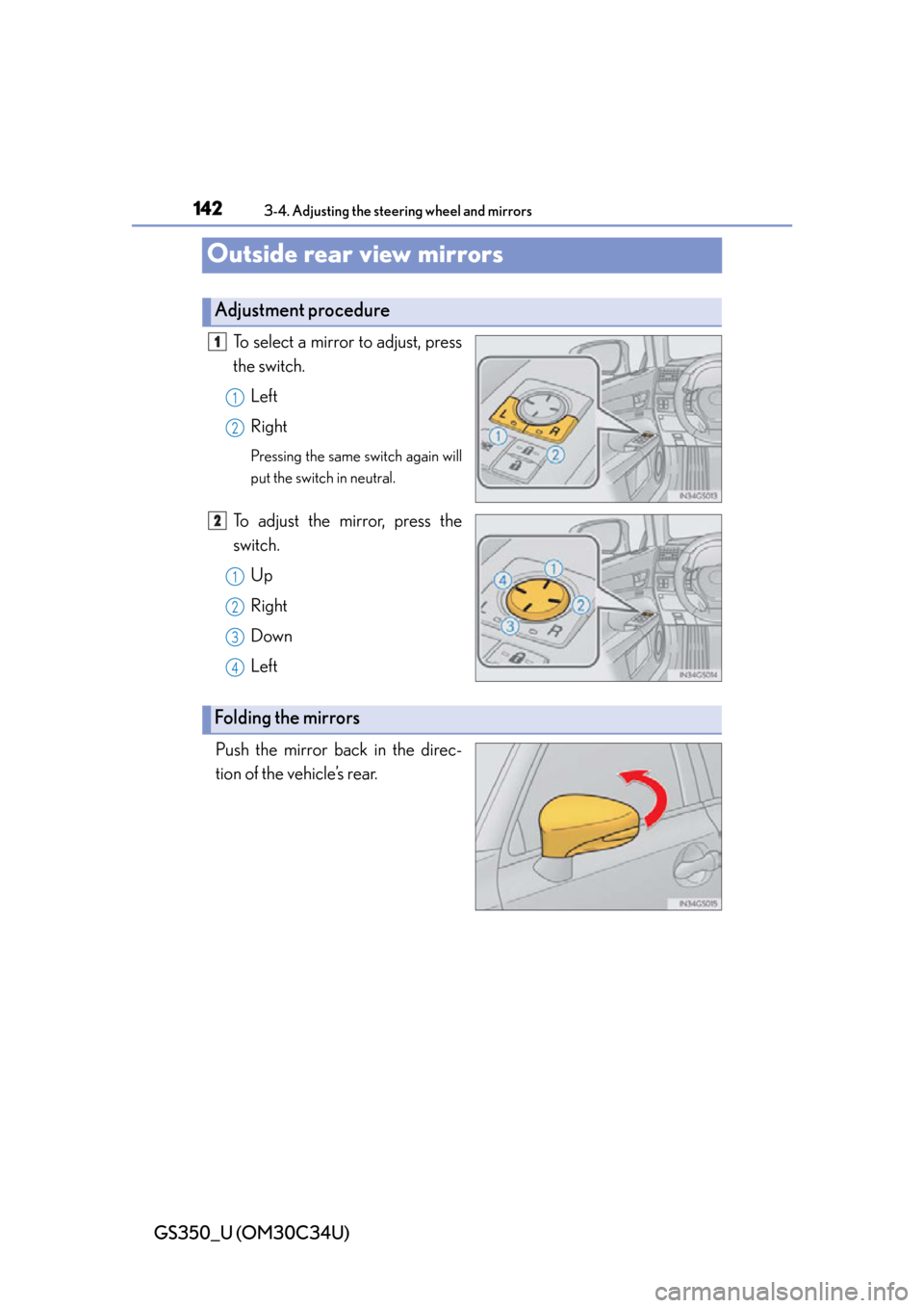 Lexus GS350 2013 Theft deterrent system / LEXUS 2013 GS350 OWNERS MANUAL (OM30C34U) 1423-4. Adjusting the steering wheel and mirrors
GS350_U (OM30C34U)
Outside rear view mirrors
To select a mirror to adjust, press
the switch.Left
Right
Pressing the same switch again will
put the swit Lexus GS350 2013 Theft deterrent system / LEXUS 2013 GS350 OWNERS MANUAL (OM30C34U) 1423-4. Adjusting the steering wheel and mirrors
GS350_U (OM30C34U)
Outside rear view mirrors
To select a mirror to adjust, press
the switch.Left
Right
Pressing the same switch again will
put the swit
