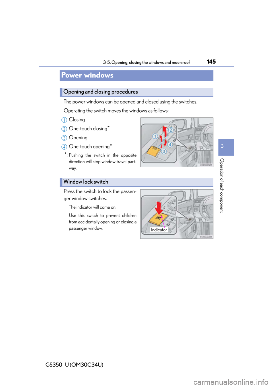 Lexus GS350 2013 Theft deterrent system / LEXUS 2013 GS350 OWNERS MANUAL (OM30C34U) 145
GS350_U (OM30C34U)3-5. Opening, closing the windows and moon roof
3
Operation of each component
Power windows
The power windows can be opened and closed using the switches.
Operating the switch mo Lexus GS350 2013 Theft deterrent system / LEXUS 2013 GS350 OWNERS MANUAL (OM30C34U) 145
GS350_U (OM30C34U)3-5. Opening, closing the windows and moon roof
3
Operation of each component
Power windows
The power windows can be opened and closed using the switches.
Operating the switch mo