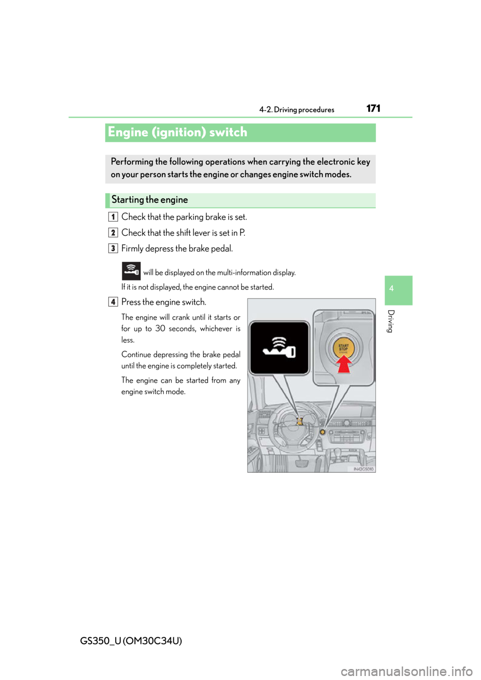 Lexus GS350 2013 Theft deterrent system / LEXUS 2013 GS350 OWNERS MANUAL (OM30C34U) 171
GS350_U (OM30C34U)4-2. Driving procedures
4
Driving
Engine (ignition) switch
Check that the parking brake is set.
Check that the shift lever is set in P.
Firmly depress the brake pedal.
will be d Lexus GS350 2013 Theft deterrent system / LEXUS 2013 GS350 OWNERS MANUAL (OM30C34U) 171
GS350_U (OM30C34U)4-2. Driving procedures
4
Driving
Engine (ignition) switch
Check that the parking brake is set.
Check that the shift lever is set in P.
Firmly depress the brake pedal.
will be d
