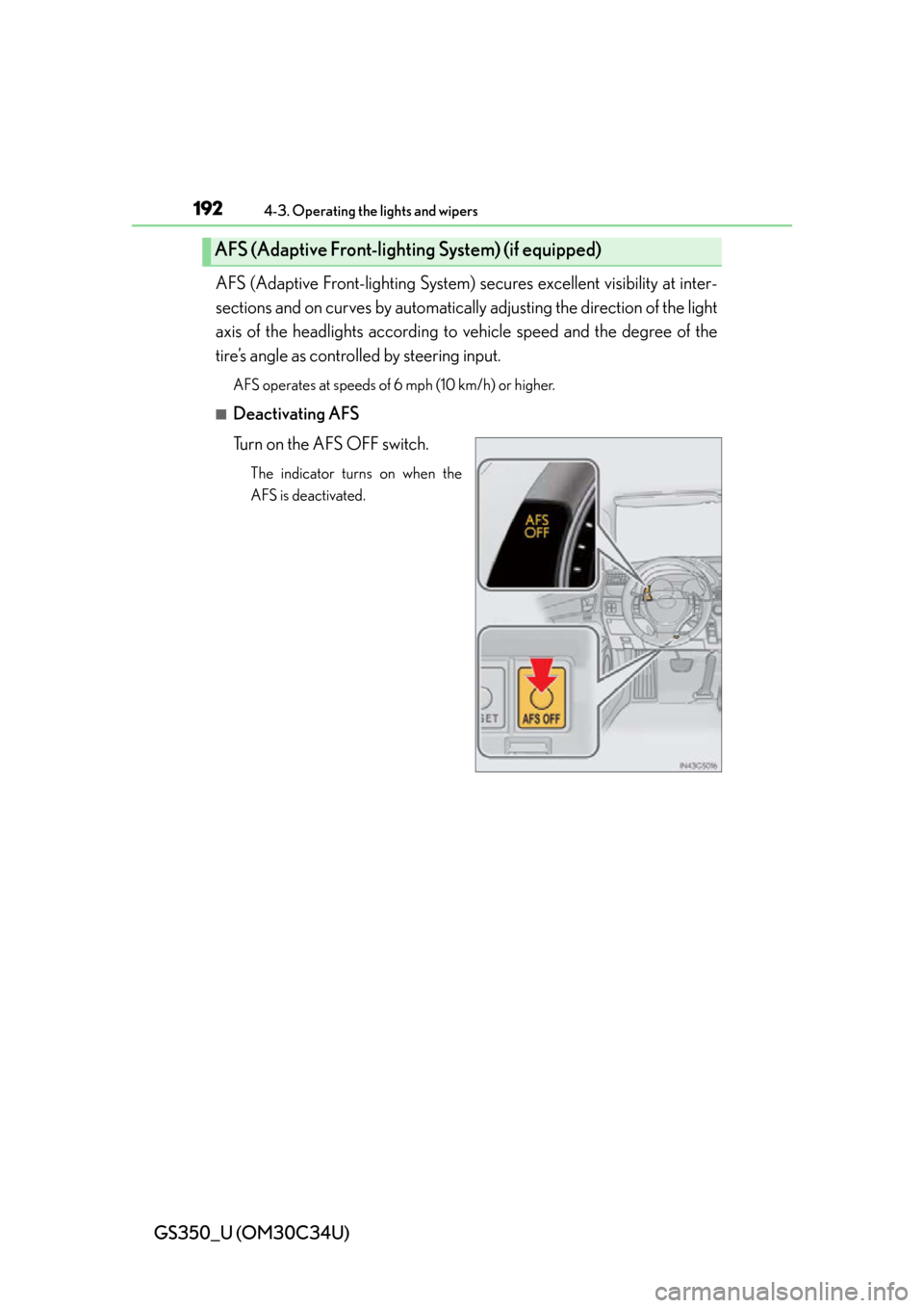 Lexus GS350 2013  Theft deterrent system / LEXUS 2013 GS350 OWNERS MANUAL (OM30C34U) 192
GS350_U (OM30C34U)
4-3. Operating the lights and wipers
AFS (Adaptive Front-lighting System) secures excellent visibility at inter-
sections and on curves by automatically adjusting the direction 