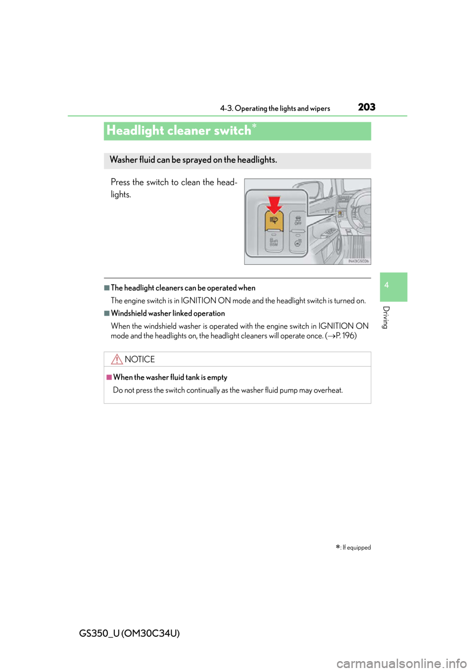 Lexus GS350 2013 Theft deterrent system / LEXUS 2013 GS350 OWNERS MANUAL (OM30C34U) 203
GS350_U (OM30C34U)4-3. Operating the lights and wipers
4
Driving
Headlight cleaner switch
Press the switch to clean the head-
lights.
■The headlight cleaners can be operated when
The engine s Lexus GS350 2013 Theft deterrent system / LEXUS 2013 GS350 OWNERS MANUAL (OM30C34U) 203
GS350_U (OM30C34U)4-3. Operating the lights and wipers
4
Driving
Headlight cleaner switch
Press the switch to clean the head-
lights.
■The headlight cleaners can be operated when
The engine s