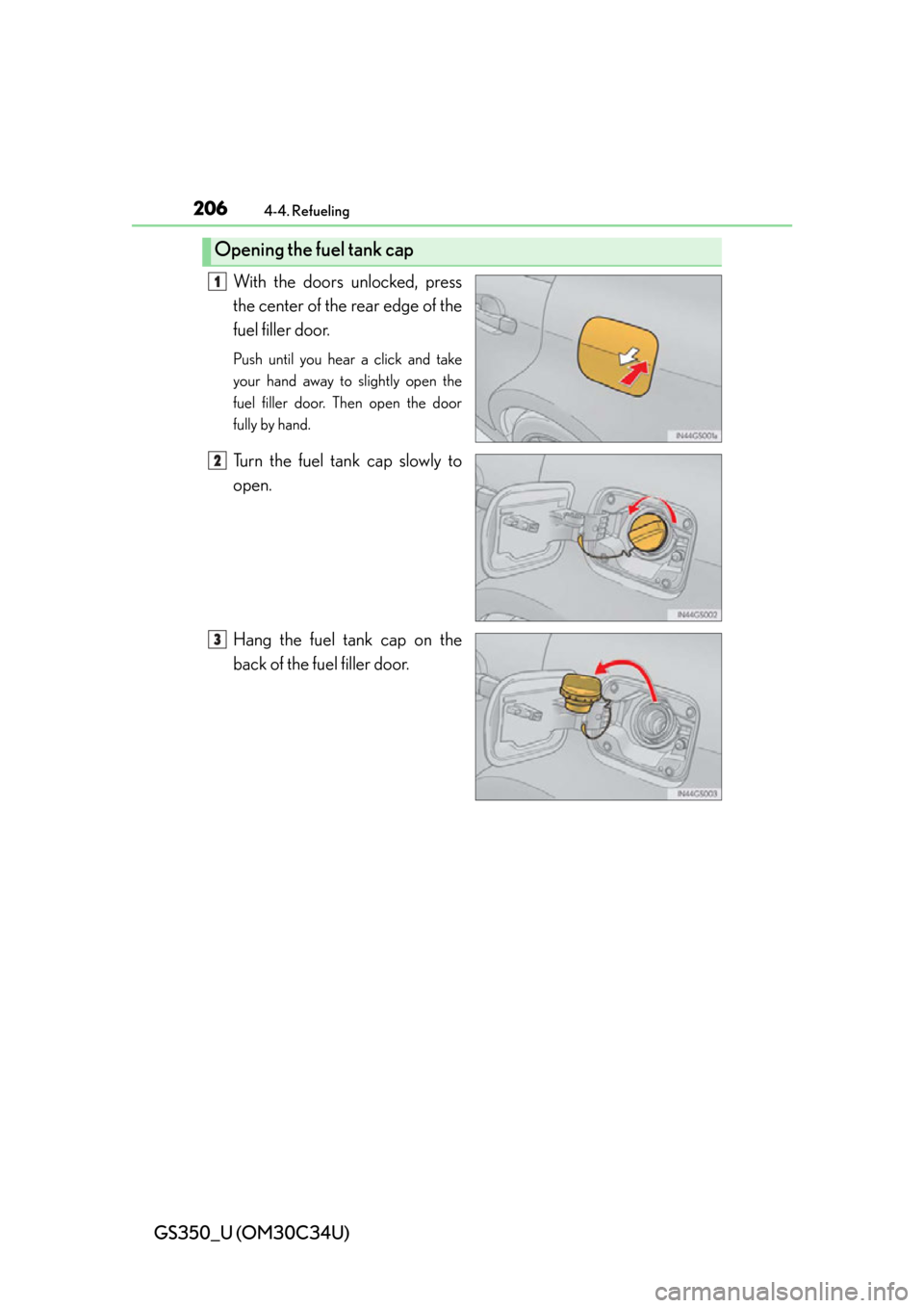 Lexus GS350 2013 Theft deterrent system / LEXUS 2013 GS350 OWNERS MANUAL (OM30C34U) 206
GS350_U (OM30C34U)
4-4. Refueling
With the doors unlocked, press
the center of the rear edge of the
fuel filler door.
Push until you hear a click and take
your hand away to slightly open the
fuel Lexus GS350 2013 Theft deterrent system / LEXUS 2013 GS350 OWNERS MANUAL (OM30C34U) 206
GS350_U (OM30C34U)
4-4. Refueling
With the doors unlocked, press
the center of the rear edge of the
fuel filler door.
Push until you hear a click and take
your hand away to slightly open the
fuel