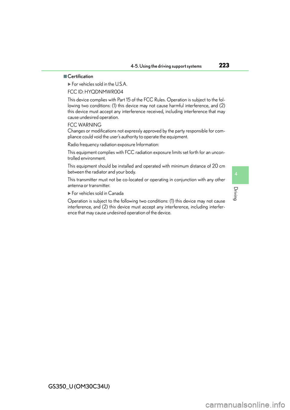 Lexus GS350 2013  Theft deterrent system / LEXUS 2013 GS350 OWNERS MANUAL (OM30C34U) GS350_U (OM30C34U)
2234-5. Using the driving support systems
4
Driving
■Certification
For vehicles sold in the U.S.A.
FCC ID: HYQDNMWR004
This device complies with Part 15 of the  FCC Rules. Oper