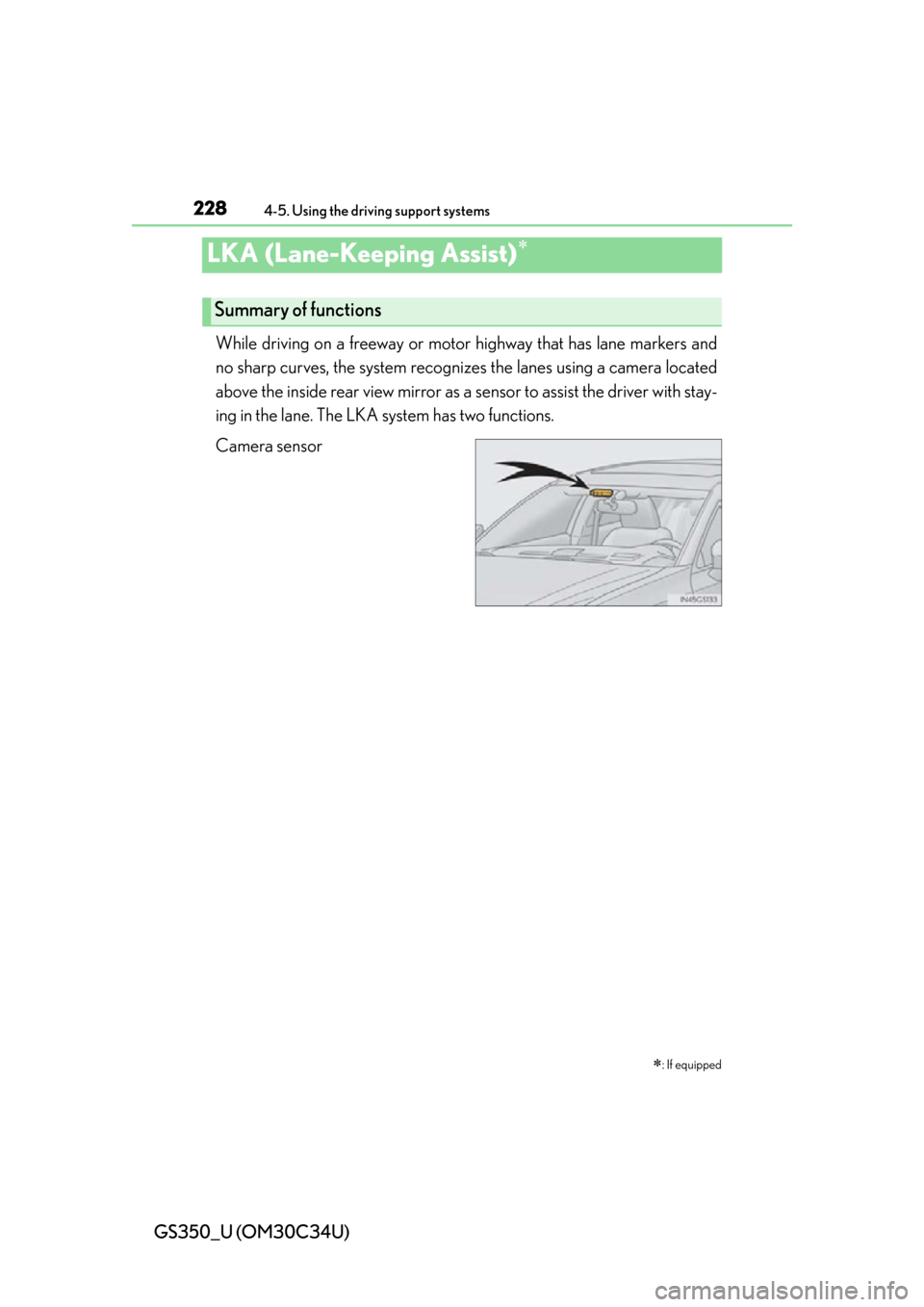 Lexus GS350 2013 Theft deterrent system / LEXUS 2013 GS350 OWNERS MANUAL (OM30C34U) 228
GS350_U (OM30C34U)
4-5. Using the driving support systems
LKA (Lane-Keeping Assist)
While driving on a freeway or motor highway that has lane markers and
no sharp curves, the sy stem recognizes Lexus GS350 2013 Theft deterrent system / LEXUS 2013 GS350 OWNERS MANUAL (OM30C34U) 228
GS350_U (OM30C34U)
4-5. Using the driving support systems
LKA (Lane-Keeping Assist)
While driving on a freeway or motor highway that has lane markers and
no sharp curves, the sy stem recognizes