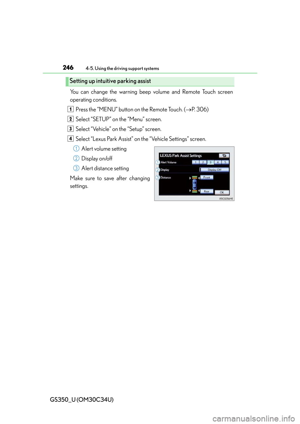 Lexus GS350 2013 Theft deterrent system / LEXUS 2013 GS350 OWNERS MANUAL (OM30C34U) 246
GS350_U (OM30C34U)
4-5. Using the driving support systems
You can change the warning beep volume and Remote Touch screen
operating conditions.
Press the “MENU” button on the Remote Touch. ( Lexus GS350 2013 Theft deterrent system / LEXUS 2013 GS350 OWNERS MANUAL (OM30C34U) 246
GS350_U (OM30C34U)
4-5. Using the driving support systems
You can change the warning beep volume and Remote Touch screen
operating conditions.
Press the “MENU” button on the Remote Touch. (