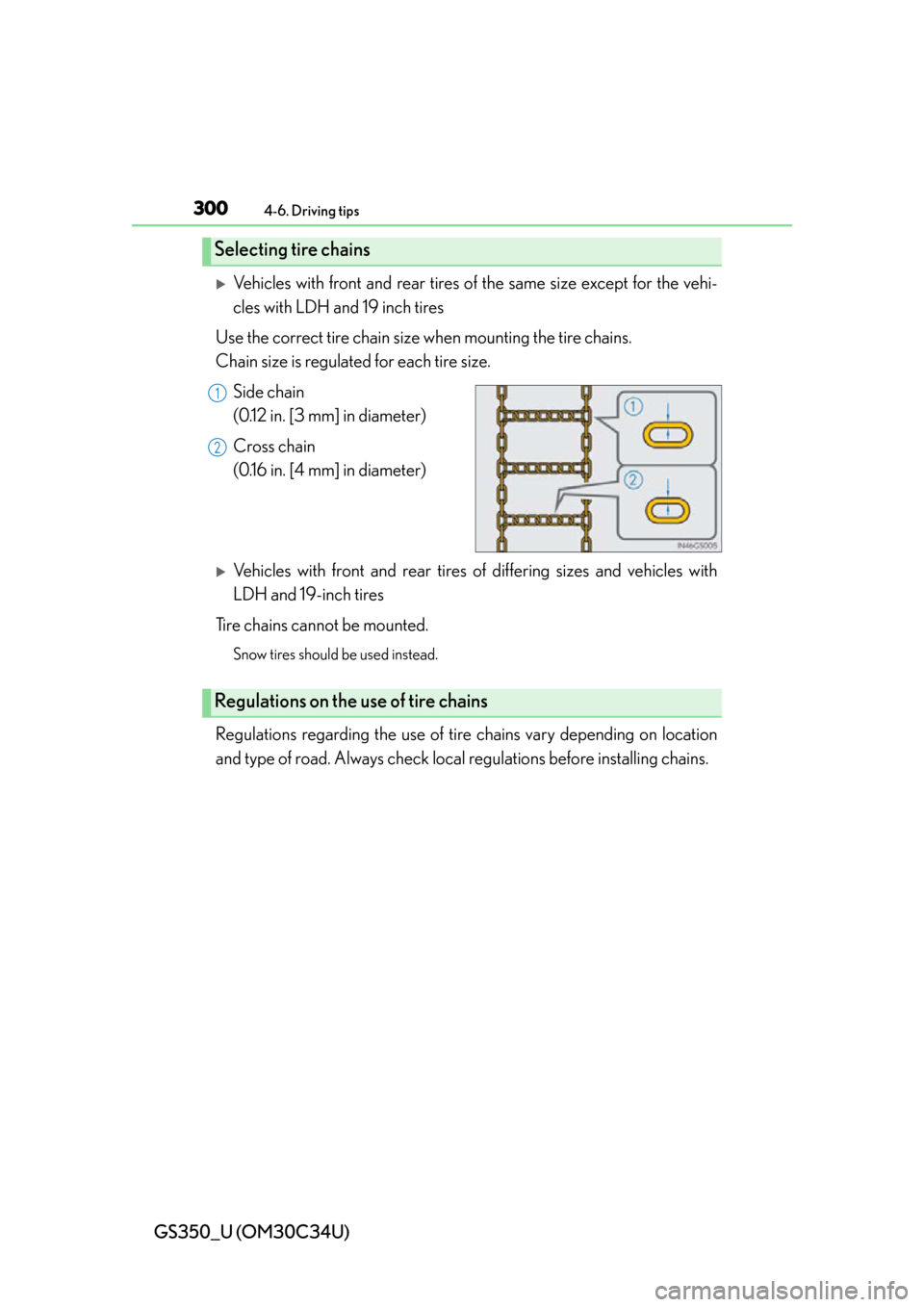 Lexus GS350 2013  Theft deterrent system / LEXUS 2013 GS350 OWNERS MANUAL (OM30C34U) 300
GS350_U (OM30C34U)
4-6. Driving tips
Vehicles with front and rear tires of the same size except for the vehi-
cles with LDH and 19 inch tires
Use the correct tire chain size when mounting the t
