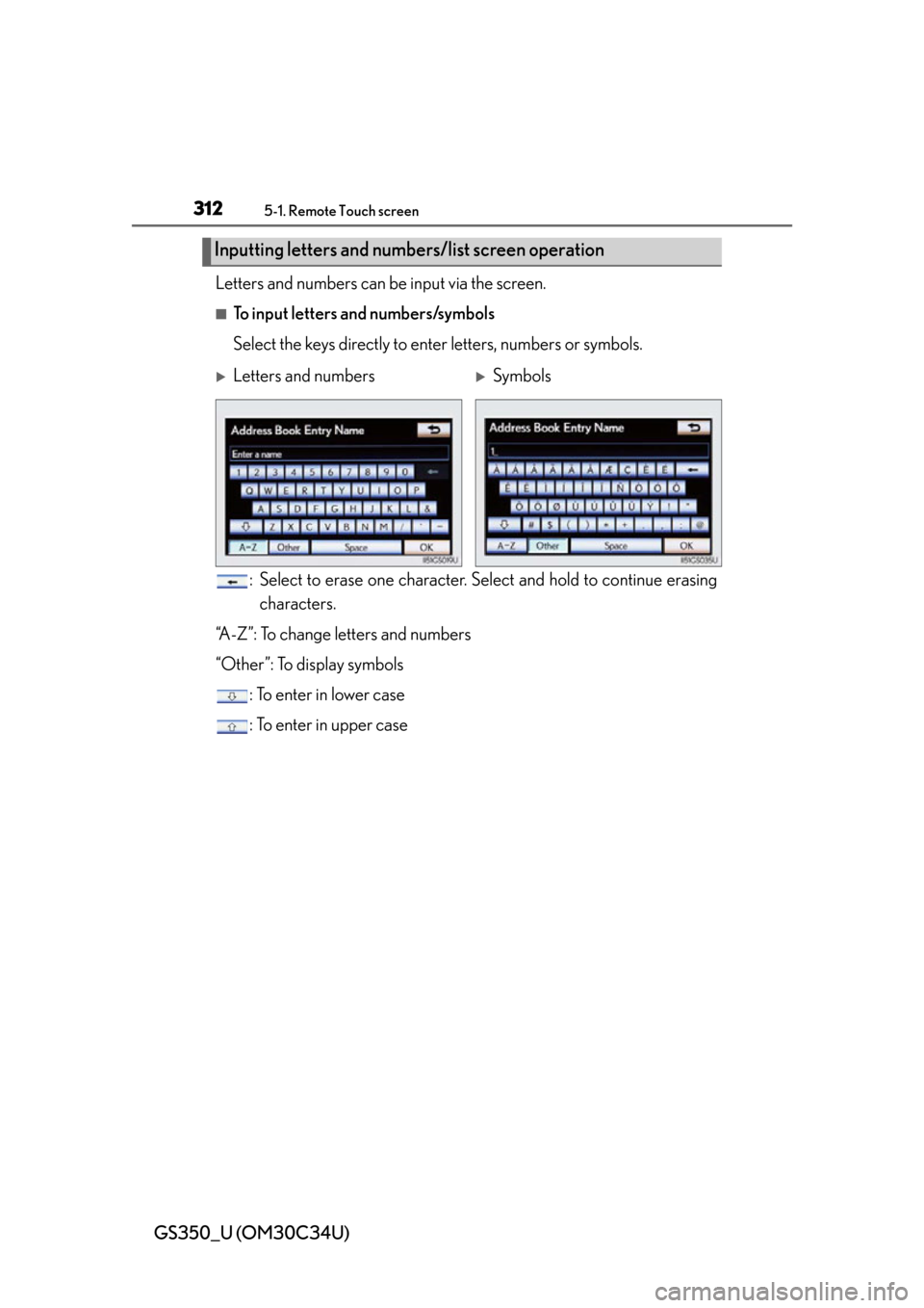 Lexus GS350 2013  Theft deterrent system / LEXUS 2013 GS350 OWNERS MANUAL (OM30C34U) 312
GS350_U (OM30C34U)
5-1. Remote Touch screen
Letters and numbers can be input via the screen.
■To input letters and numbers/symbols
Select the keys directly to enter letters, numbers or symbols.: