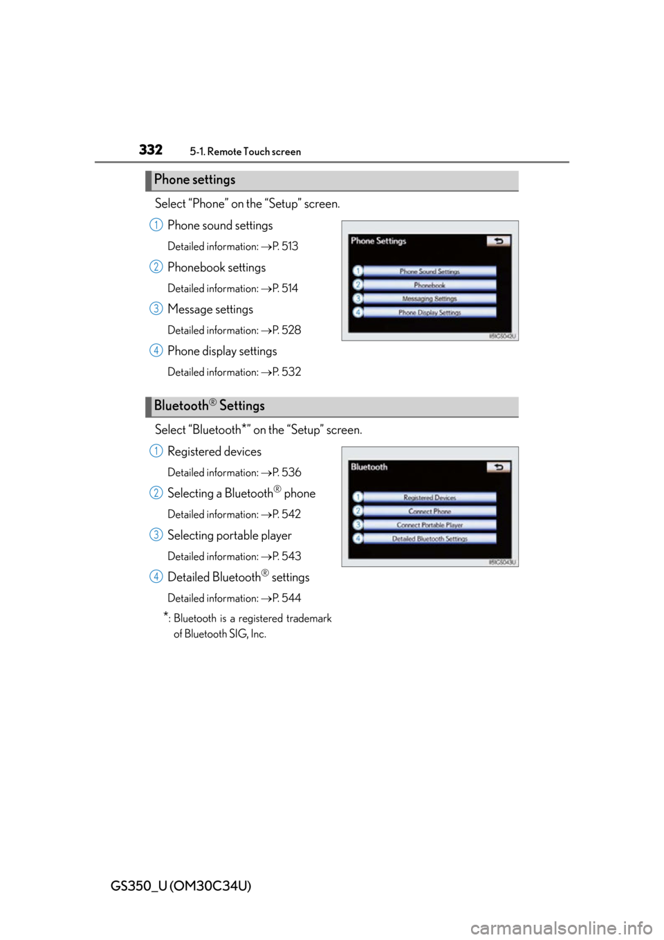 Lexus GS350 2013  Theft deterrent system / LEXUS 2013 GS350 OWNERS MANUAL (OM30C34U) 332
GS350_U (OM30C34U)
5-1. Remote Touch screen
Select “Phone” on the “Setup” screen.Phone sound settings
Detailed information:  P.  5 1 3
Phonebook settings
Detailed information:  P.  5