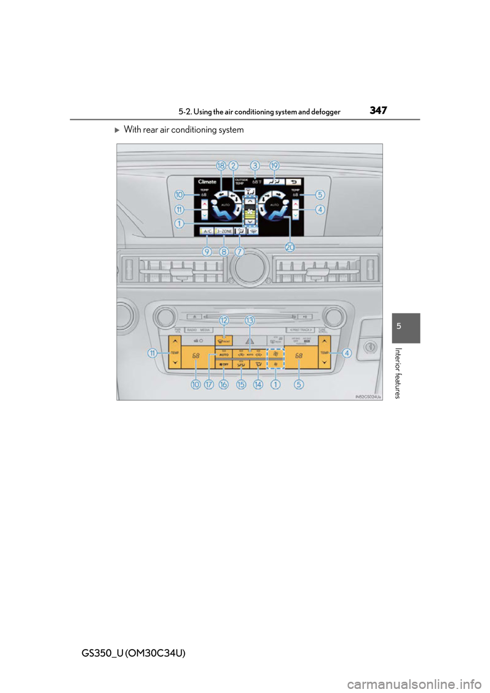 Lexus GS350 2013 Theft deterrent system / LEXUS 2013 GS350 OWNERS MANUAL (OM30C34U) GS350_U (OM30C34U)
3475-2. Using the air conditioning system and defogger
5
Interior features
With rear air conditioning system Lexus GS350 2013 Theft deterrent system / LEXUS 2013 GS350 OWNERS MANUAL (OM30C34U) GS350_U (OM30C34U)
3475-2. Using the air conditioning system and defogger
5
Interior features
With rear air conditioning system