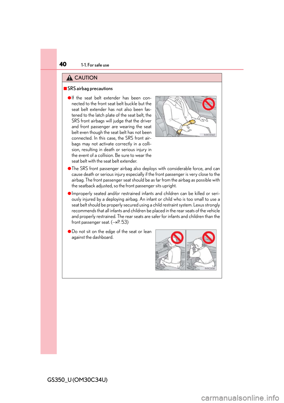 Lexus GS350 2013  Theft deterrent system / LEXUS 2013 GS350  (OM30C34U) Owners Guide 401-1. For safe use
GS350_U (OM30C34U)
CAUTION
■SRS airbag precautions
●The SRS front passenger airbag also deploys with considerable force, and can
cause death or serious injury especially if the