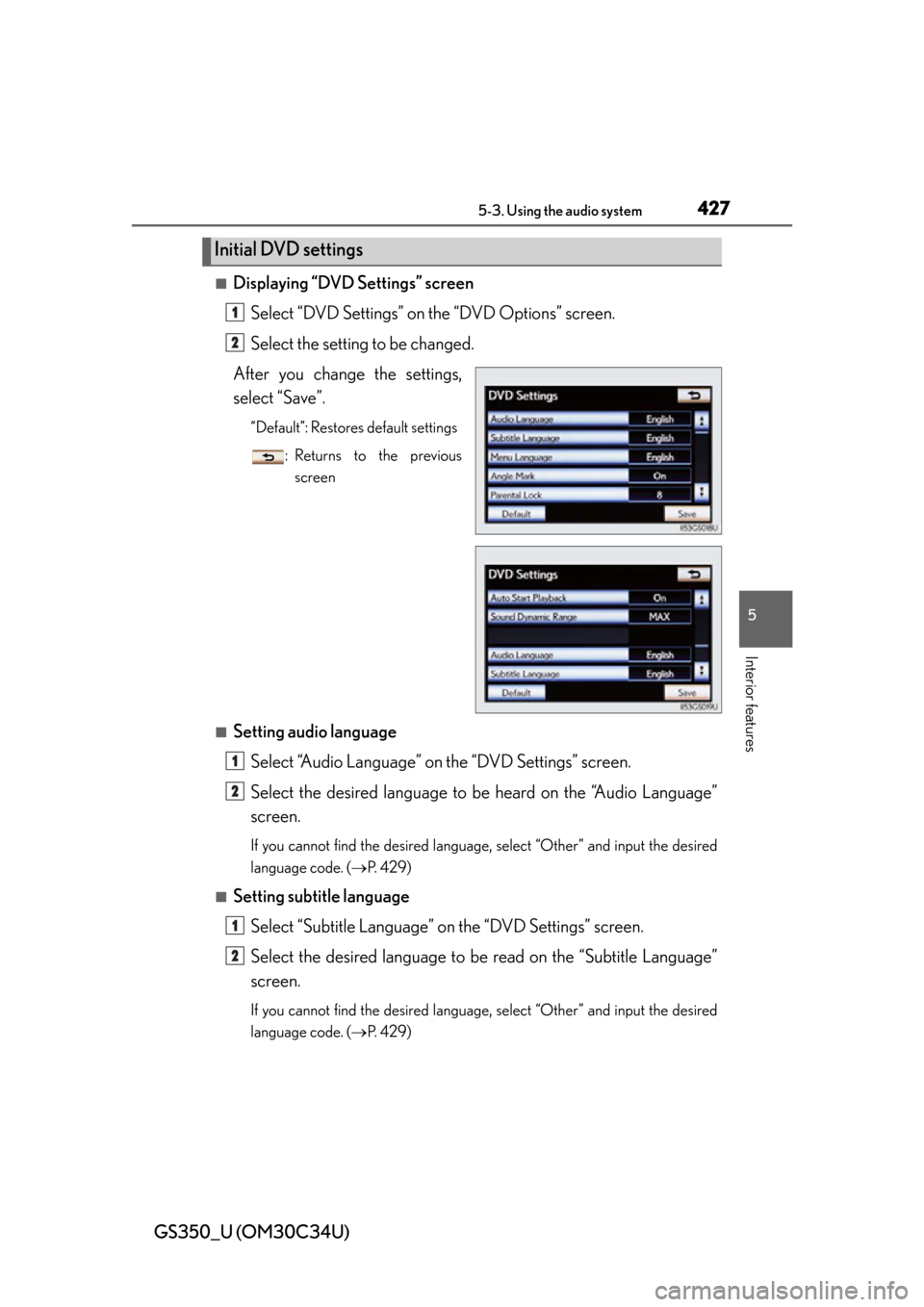 Lexus GS350 2013 Theft deterrent system / LEXUS 2013 GS350 OWNERS MANUAL (OM30C34U) GS350_U (OM30C34U)
4275-3. Using the audio system
5
Interior features
■Displaying “DVD Settings” screenSelect “DVD Settings” on the “DVD Options” screen.
Select the setting to be changed Lexus GS350 2013 Theft deterrent system / LEXUS 2013 GS350 OWNERS MANUAL (OM30C34U) GS350_U (OM30C34U)
4275-3. Using the audio system
5
Interior features
■Displaying “DVD Settings” screenSelect “DVD Settings” on the “DVD Options” screen.
Select the setting to be changed