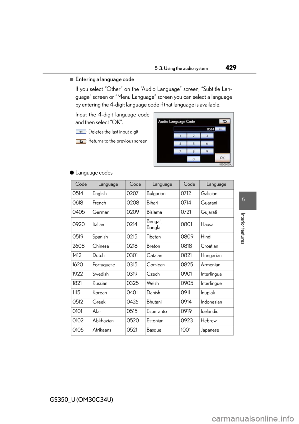 Lexus GS350 2013 Theft deterrent system / LEXUS 2013 GS350 OWNERS MANUAL (OM30C34U) GS350_U (OM30C34U)
4295-3. Using the audio system
5
Interior features
■Entering a language code
If you select “Other” on the “Audio Language” screen, “Subtitle Lan-
guage” screen or “M Lexus GS350 2013 Theft deterrent system / LEXUS 2013 GS350 OWNERS MANUAL (OM30C34U) GS350_U (OM30C34U)
4295-3. Using the audio system
5
Interior features
■Entering a language code
If you select “Other” on the “Audio Language” screen, “Subtitle Lan-
guage” screen or “M