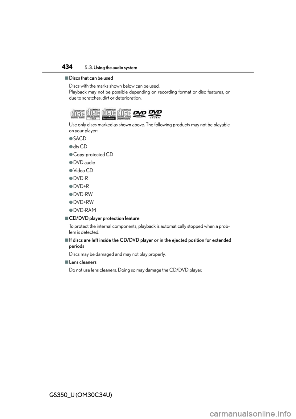 Lexus GS350 2013 Theft deterrent system / LEXUS 2013 GS350 OWNERS MANUAL (OM30C34U) 434
GS350_U (OM30C34U)
5-3. Using the audio system
■Discs that can be used
Discs with the marks shown below can be used.
Playback may not be possible depending on recording format or disc features, Lexus GS350 2013 Theft deterrent system / LEXUS 2013 GS350 OWNERS MANUAL (OM30C34U) 434
GS350_U (OM30C34U)
5-3. Using the audio system
■Discs that can be used
Discs with the marks shown below can be used.
Playback may not be possible depending on recording format or disc features,