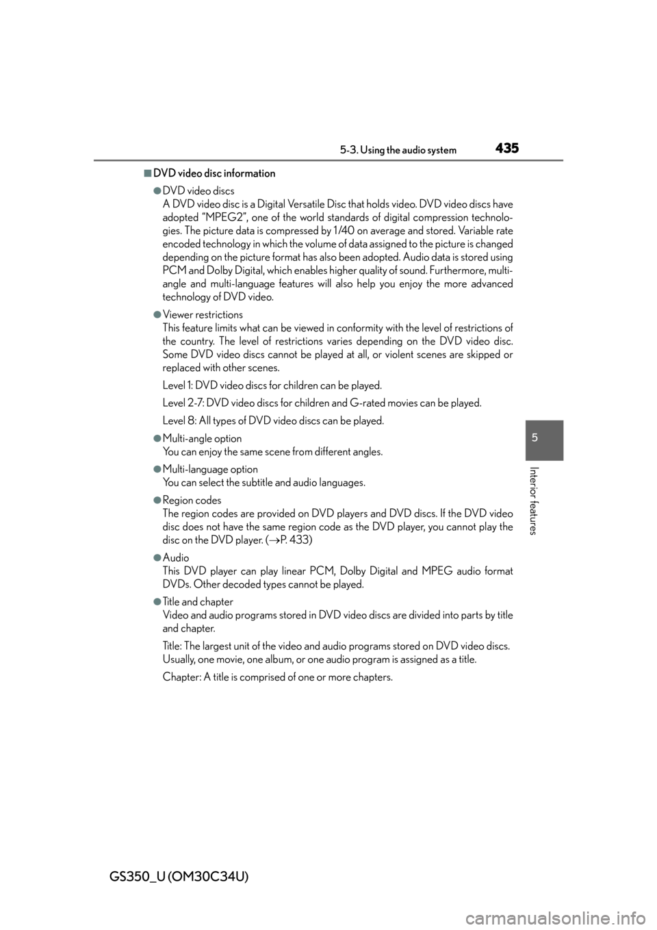 Lexus GS350 2013 Theft deterrent system / LEXUS 2013 GS350 OWNERS MANUAL (OM30C34U) GS350_U (OM30C34U)
4355-3. Using the audio system
5
Interior features
■DVD video disc information
●DVD video discs
A DVD video disc is a Digital Versatile Disc that holds video. DVD video discs ha Lexus GS350 2013 Theft deterrent system / LEXUS 2013 GS350 OWNERS MANUAL (OM30C34U) GS350_U (OM30C34U)
4355-3. Using the audio system
5
Interior features
■DVD video disc information
●DVD video discs
A DVD video disc is a Digital Versatile Disc that holds video. DVD video discs ha