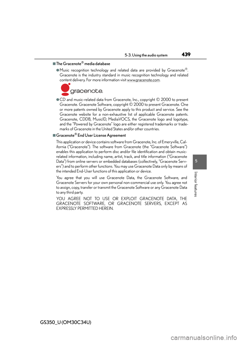 Lexus GS350 2013 Theft deterrent system / LEXUS 2013 GS350 OWNERS MANUAL (OM30C34U) GS350_U (OM30C34U)
4395-3. Using the audio system
5
Interior features
■The Gracenote® media database
●Music recognition technology and related data are provided by Gracenote®.
Gracenote is the i Lexus GS350 2013 Theft deterrent system / LEXUS 2013 GS350 OWNERS MANUAL (OM30C34U) GS350_U (OM30C34U)
4395-3. Using the audio system
5
Interior features
■The Gracenote® media database
●Music recognition technology and related data are provided by Gracenote®.
Gracenote is the i