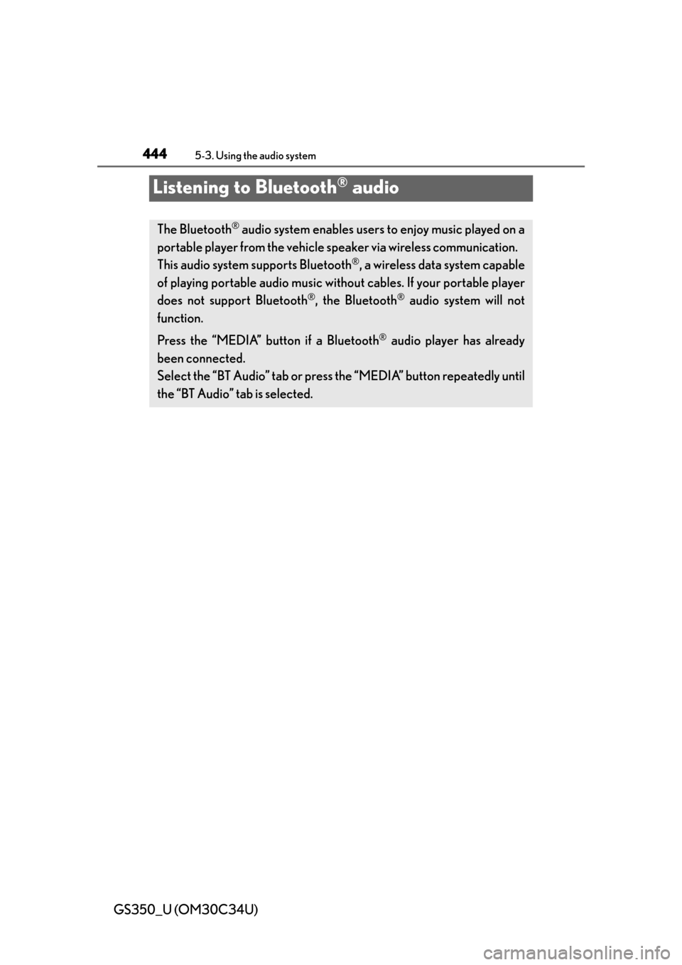 Lexus GS350 2013  Theft deterrent system / LEXUS 2013 GS350 OWNERS MANUAL (OM30C34U) 444
GS350_U (OM30C34U)
5-3. Using the audio system
Listening to Bluetooth® audio
The Bluetooth® audio system enables users to enjoy music played on a
portable player from the vehicle speaker via wir