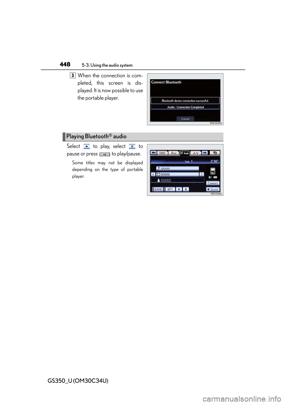 Lexus GS350 2013  Theft deterrent system / LEXUS 2013 GS350 OWNERS MANUAL (OM30C34U) 448
GS350_U (OM30C34U)
5-3. Using the audio system
When the connection is com-
pleted, this screen is dis-
played. It is now possible to use
the portable player.
Select   to play, select   to
pause or