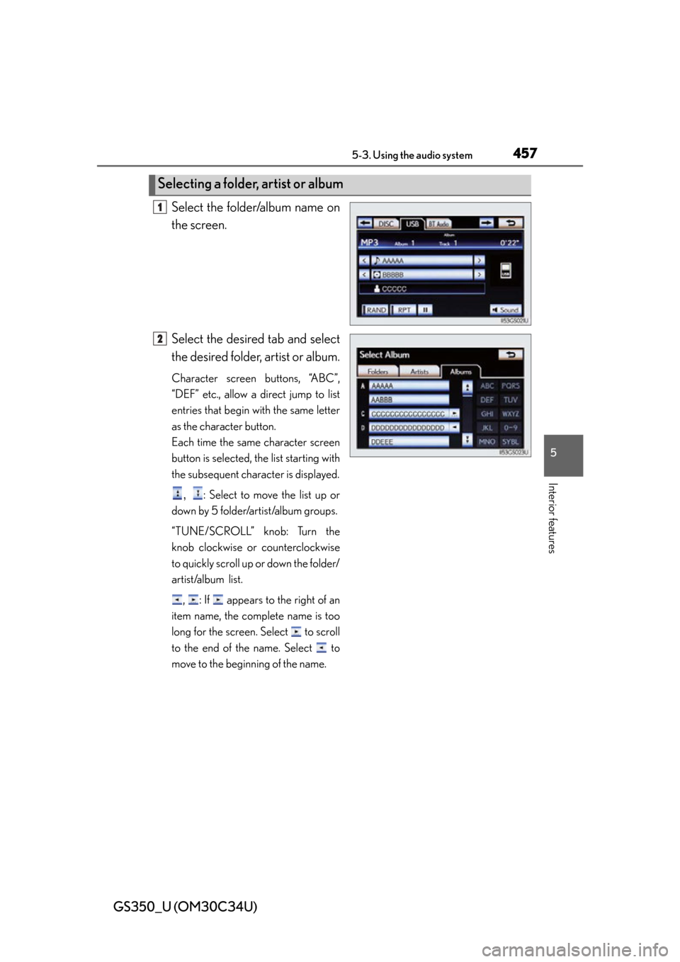 Lexus GS350 2013 Theft deterrent system / LEXUS 2013 GS350 OWNERS MANUAL (OM30C34U) GS350_U (OM30C34U)
4575-3. Using the audio system
5
Interior features
Select the folder/album name on
the screen.
Select the desired tab and select
the desired folder, artist or album.
Character scree Lexus GS350 2013 Theft deterrent system / LEXUS 2013 GS350 OWNERS MANUAL (OM30C34U) GS350_U (OM30C34U)
4575-3. Using the audio system
5
Interior features
Select the folder/album name on
the screen.
Select the desired tab and select
the desired folder, artist or album.
Character scree