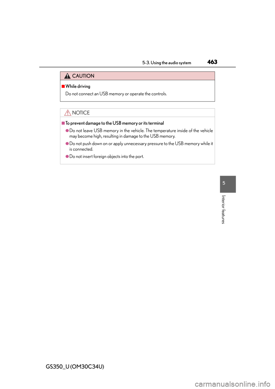 Lexus GS350 2013  Theft deterrent system / LEXUS 2013 GS350 OWNERS MANUAL (OM30C34U) GS350_U (OM30C34U)
4635-3. Using the audio system
5
Interior features
CAUTION
■While driving
Do not connect an USB memory or operate the controls.
NOTICE
■To prevent damage to the USB memory or it
