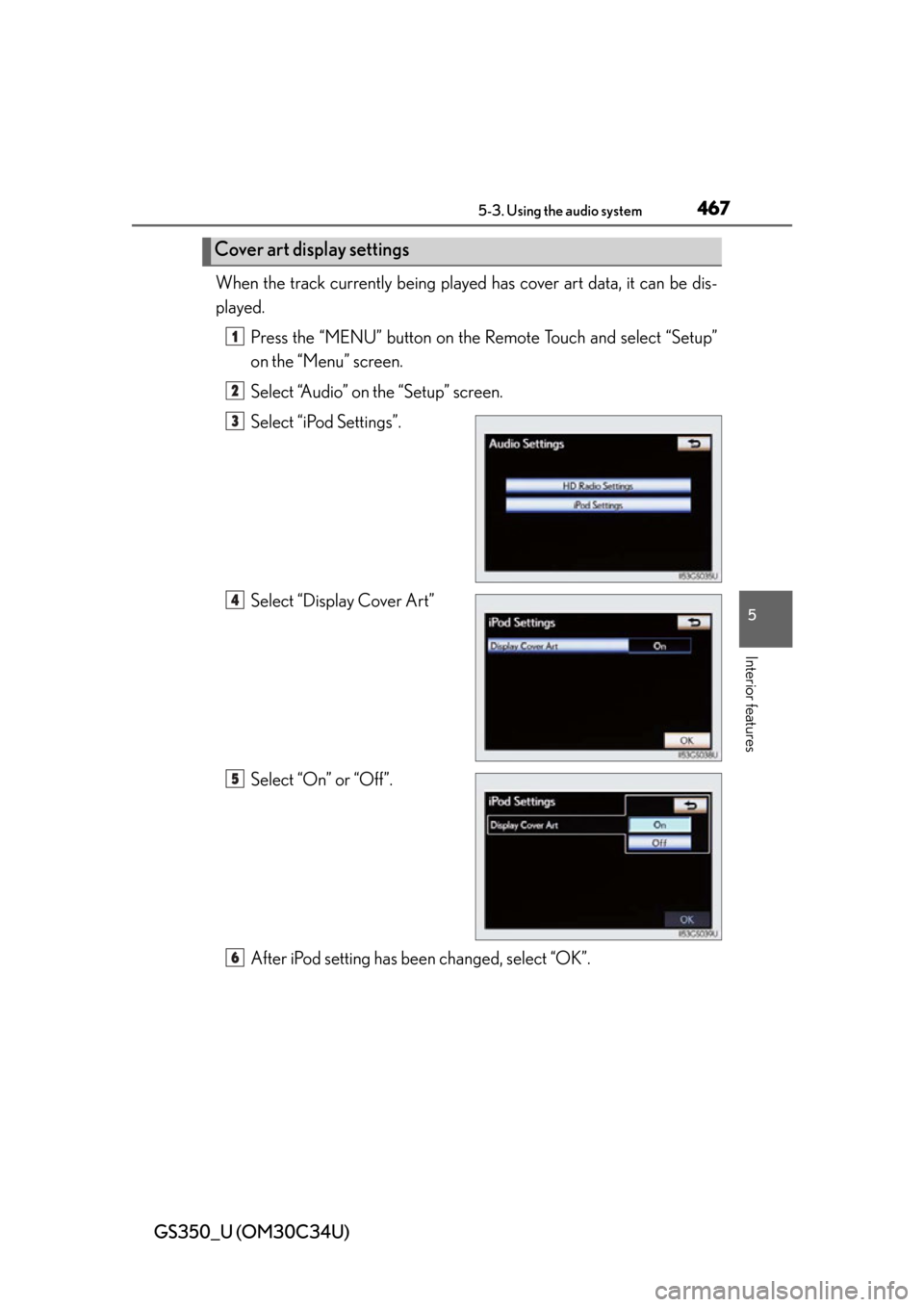 Lexus GS350 2013  Theft deterrent system / LEXUS 2013 GS350 OWNERS MANUAL (OM30C34U) GS350_U (OM30C34U)
4675-3. Using the audio system
5
Interior features
When the track currently being played has cover art data, it can be dis-
played.
Press the “MENU” button on the  Remote Touch 