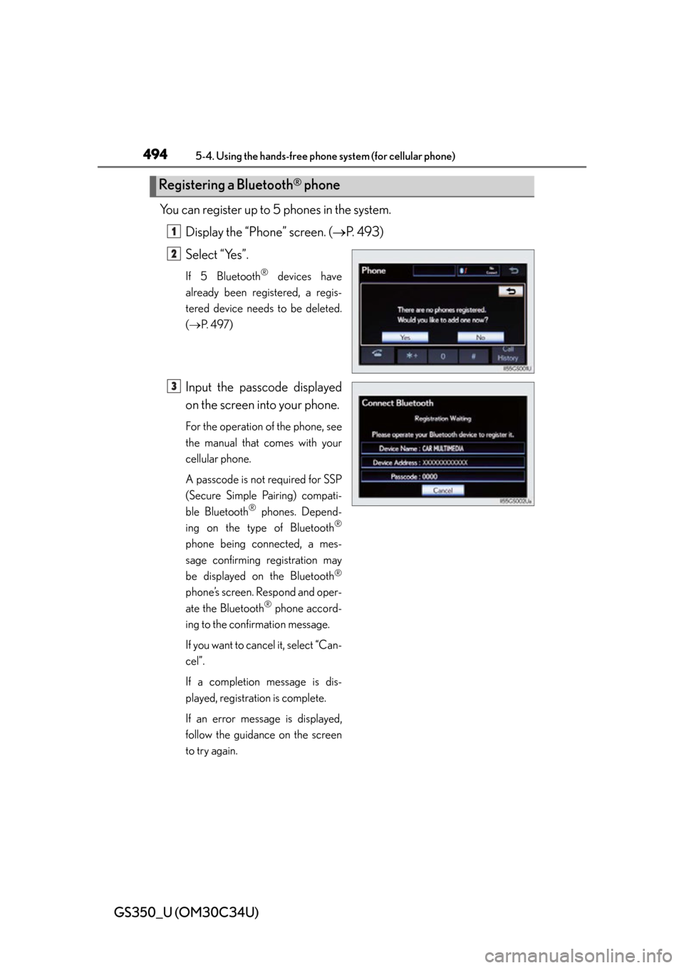 Lexus GS350 2013  Theft deterrent system / LEXUS 2013 GS350 OWNERS MANUAL (OM30C34U) 494
GS350_U (OM30C34U)
5-4. Using the hands-free phone system (for cellular phone)
You can register up to 5 phones in the system.
Display the “Phone” screen. ( P. 493)
Select “Yes”.
If 5 Bl