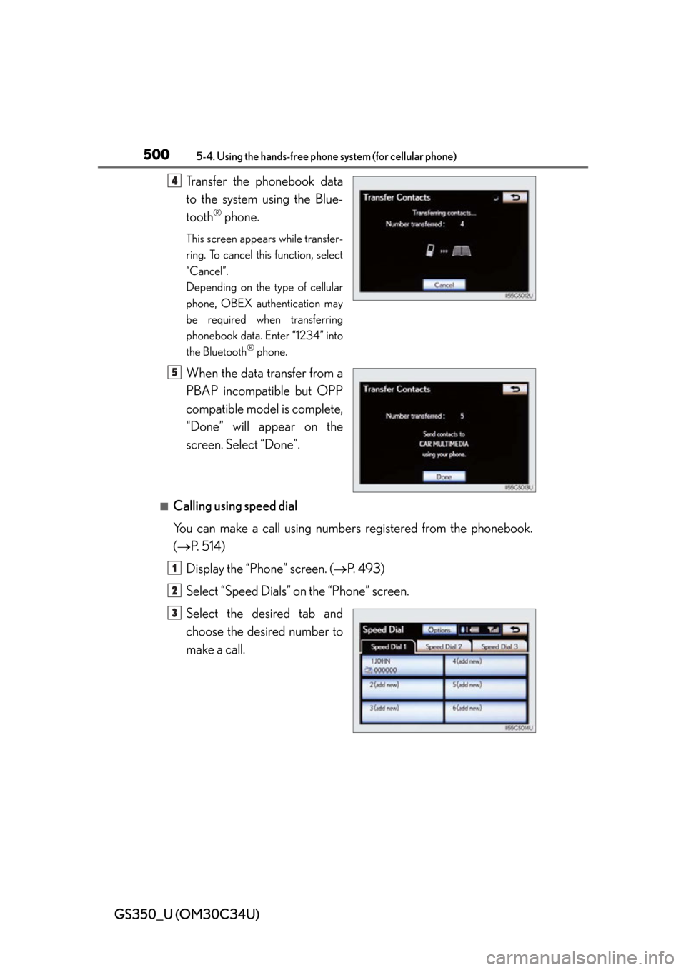 Lexus GS350 2013  Theft deterrent system / LEXUS 2013 GS350 OWNERS MANUAL (OM30C34U) 500
GS350_U (OM30C34U)
5-4. Using the hands-free phone system (for cellular phone)
Transfer the phonebook data
to the system using the Blue-
tooth
® phone.
This screen appears while transfer-
ring. T