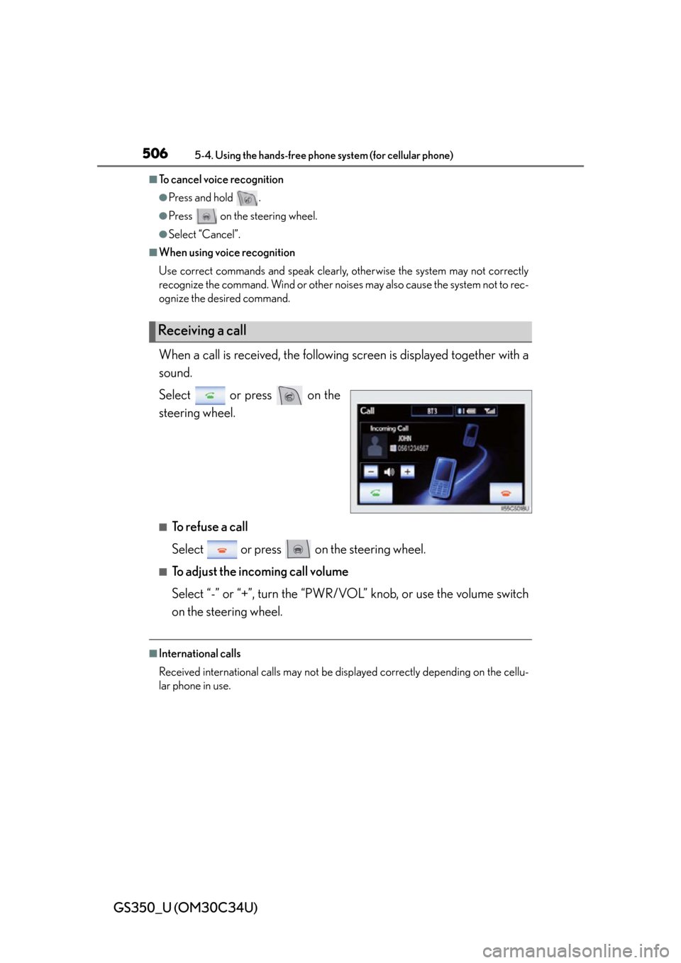 Lexus GS350 2013  Theft deterrent system / LEXUS 2013 GS350 OWNERS MANUAL (OM30C34U) 506
GS350_U (OM30C34U)
5-4. Using the hands-free phone system (for cellular phone)
■To cancel voice recognition
●Press and hold  .
●Press   on the steering wheel.
●Select “Cancel”. 
■Whe