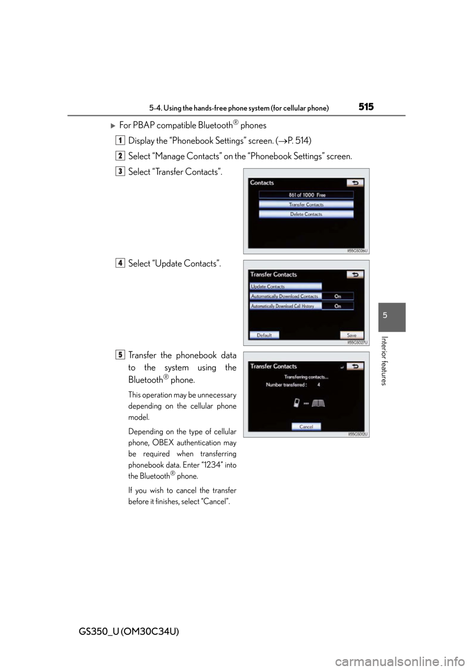 Lexus GS350 2013  Theft deterrent system / LEXUS 2013 GS350 OWNERS MANUAL (OM30C34U) GS350_U (OM30C34U)
5155-4. Using the hands-free phone system (for cellular phone)
5
Interior features
For PBAP compatible Bluetooth® phones
Display the “Phonebook Settings” screen. ( P.  5 
