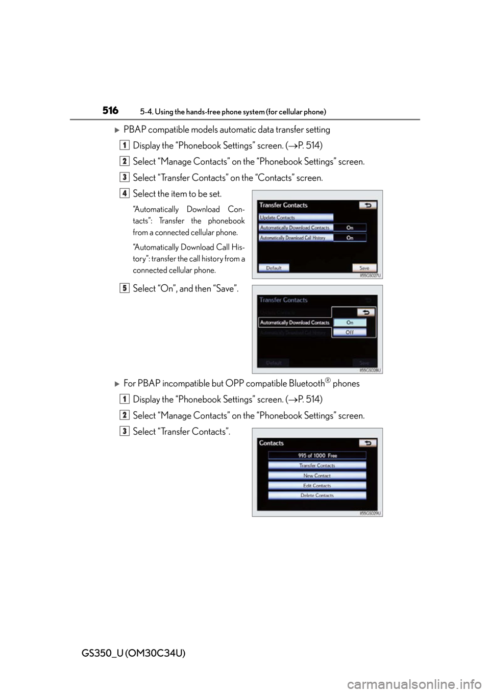 Lexus GS350 2013  Theft deterrent system / LEXUS 2013 GS350 OWNERS MANUAL (OM30C34U) 516
GS350_U (OM30C34U)
5-4. Using the hands-free phone system (for cellular phone)
PBAP compatible models automatic data transfer setting
Display the “Phonebook Settings” screen. ( P.  5 1 4