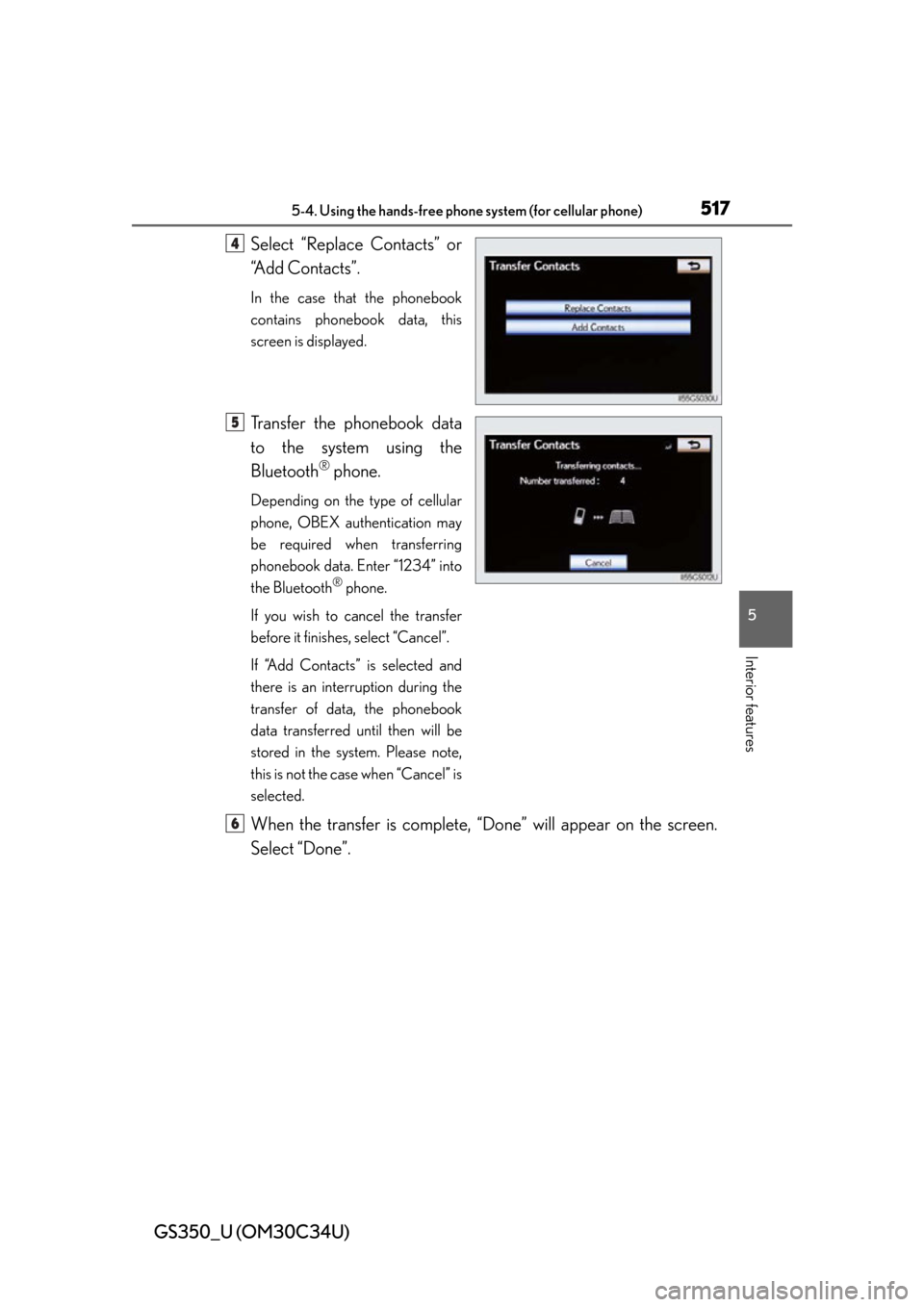 Lexus GS350 2013  Theft deterrent system / LEXUS 2013 GS350 OWNERS MANUAL (OM30C34U) GS350_U (OM30C34U)
5175-4. Using the hands-free phone system (for cellular phone)
5
Interior features
Select “Replace Contacts” or
“Add Contacts”.
In the case that the phonebook
contains phone