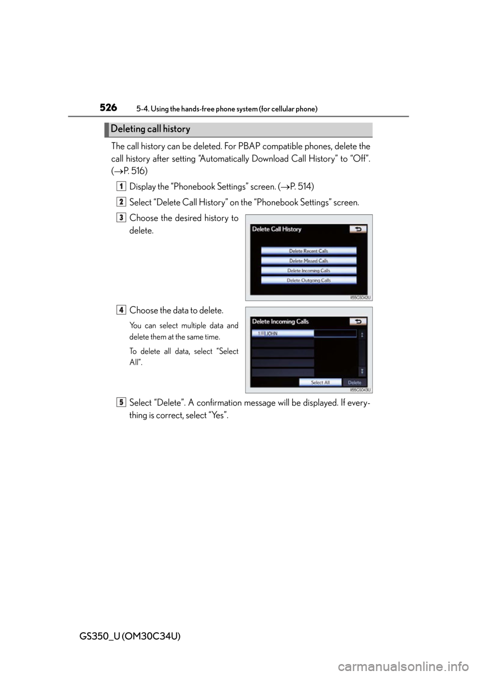 Lexus GS350 2013  Theft deterrent system / LEXUS 2013 GS350 OWNERS MANUAL (OM30C34U) 526
GS350_U (OM30C34U)
5-4. Using the hands-free phone system (for cellular phone)
The call history can be deleted. For PBAP compatible phones, delete the
call history after setting “Automatical ly 