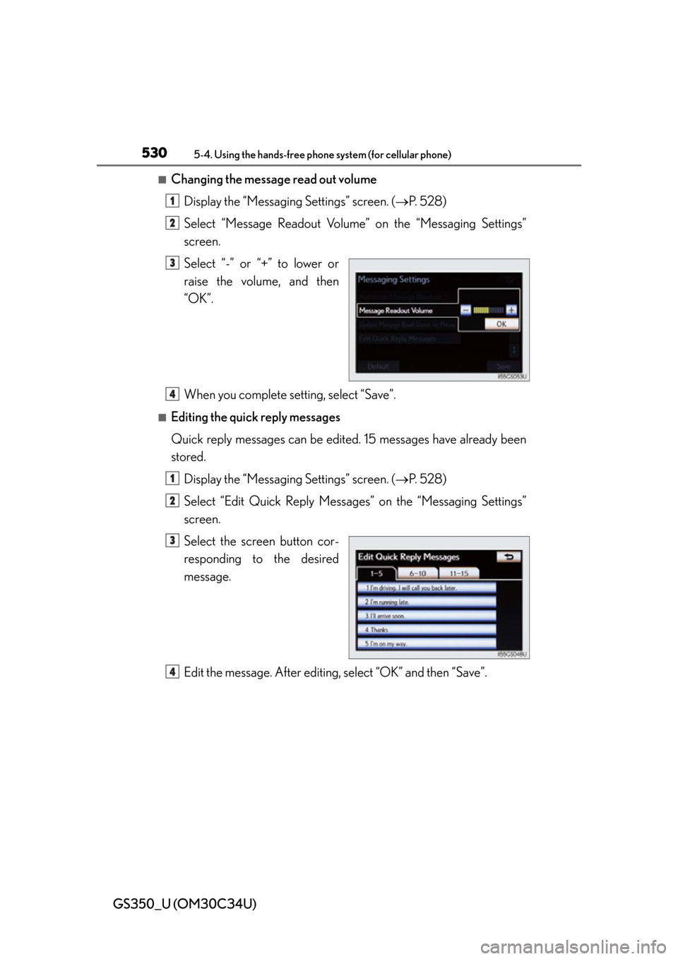 Lexus GS350 2013  Theft deterrent system / LEXUS 2013 GS350 OWNERS MANUAL (OM30C34U) 530
GS350_U (OM30C34U)
5-4. Using the hands-free phone system (for cellular phone)
■Changing the message read out volume
Display the “Messaging Settings” screen. ( P.  5 2 8 )
Select “Messa