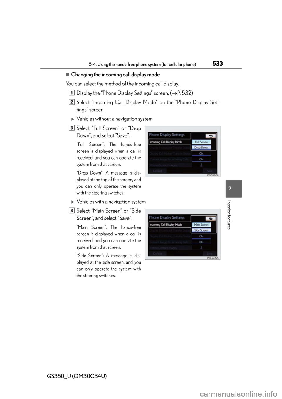 Lexus GS350 2013 Theft deterrent system / LEXUS 2013 GS350 OWNERS MANUAL (OM30C34U) GS350_U (OM30C34U)
5335-4. Using the hands-free phone system (for cellular phone)
5
Interior features
■Changing the incoming call display mode
You can select the method of the incoming call display. Lexus GS350 2013 Theft deterrent system / LEXUS 2013 GS350 OWNERS MANUAL (OM30C34U) GS350_U (OM30C34U)
5335-4. Using the hands-free phone system (for cellular phone)
5
Interior features
■Changing the incoming call display mode
You can select the method of the incoming call display.