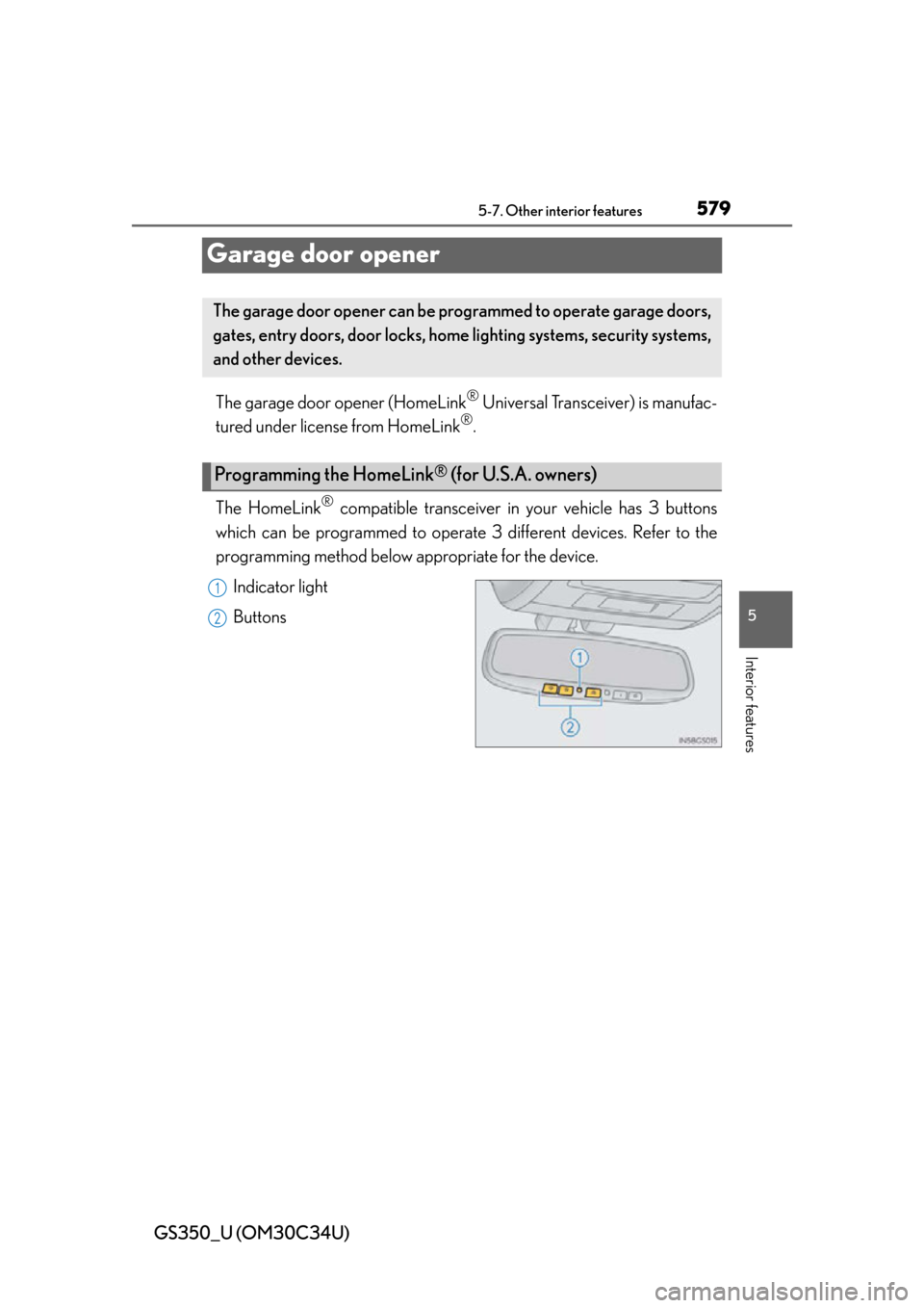 Lexus GS350 2013  Theft deterrent system / LEXUS 2013 GS350 OWNERS MANUAL (OM30C34U) 579
GS350_U (OM30C34U)5-7. Other interior features
5
Interior features
Garage door opener
The garage door opener (HomeLink® Universal Transceiver) is manufac-
tured under license from HomeLink
®.
Th