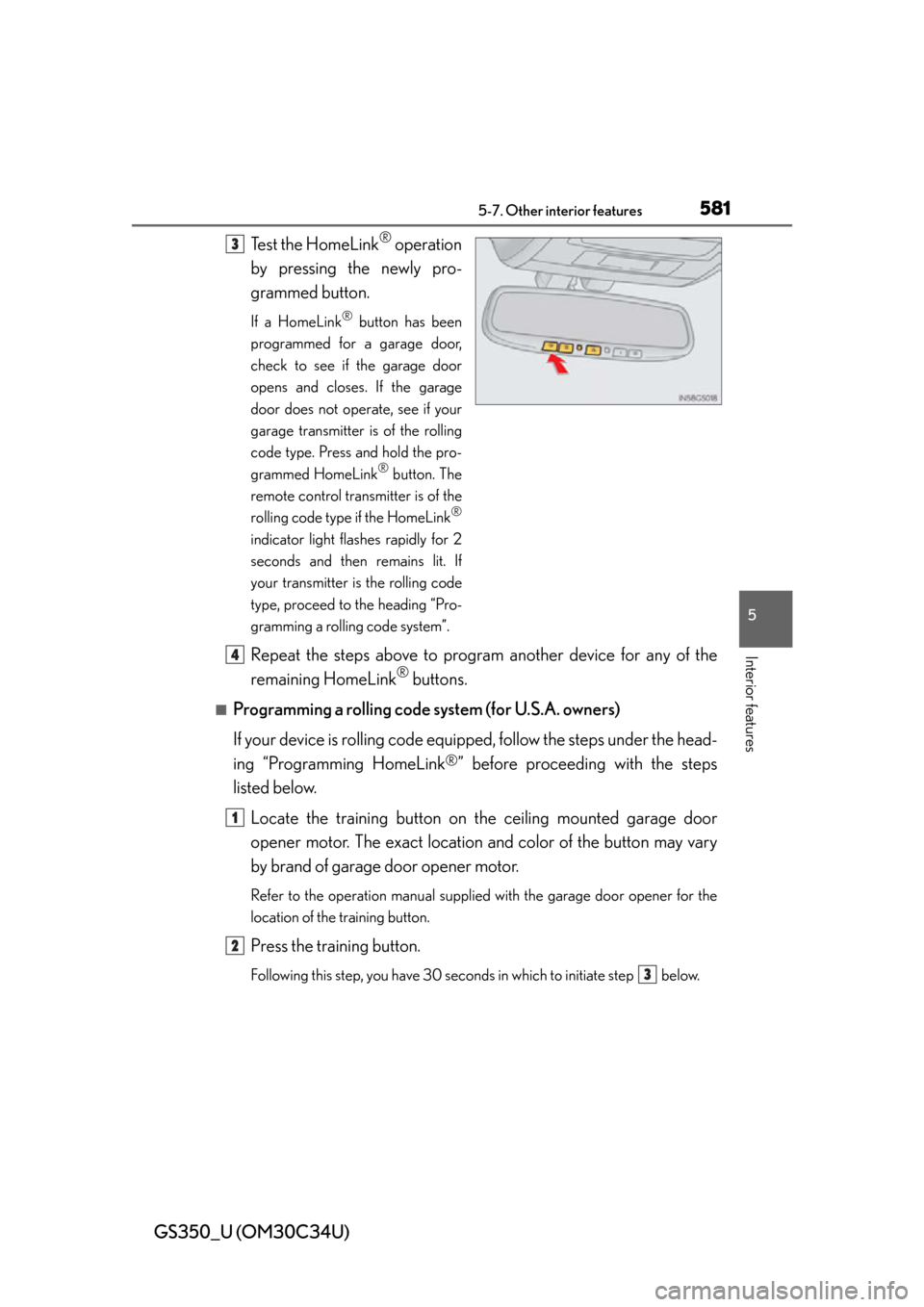 Lexus GS350 2013  Theft deterrent system / LEXUS 2013 GS350 OWNERS MANUAL (OM30C34U) GS350_U (OM30C34U)
5815-7. Other interior features
5
Interior features
Test the HomeLink® operation
by pressing the newly pro-
grammed button.
If a HomeLink® button has been
programmed for a garage 