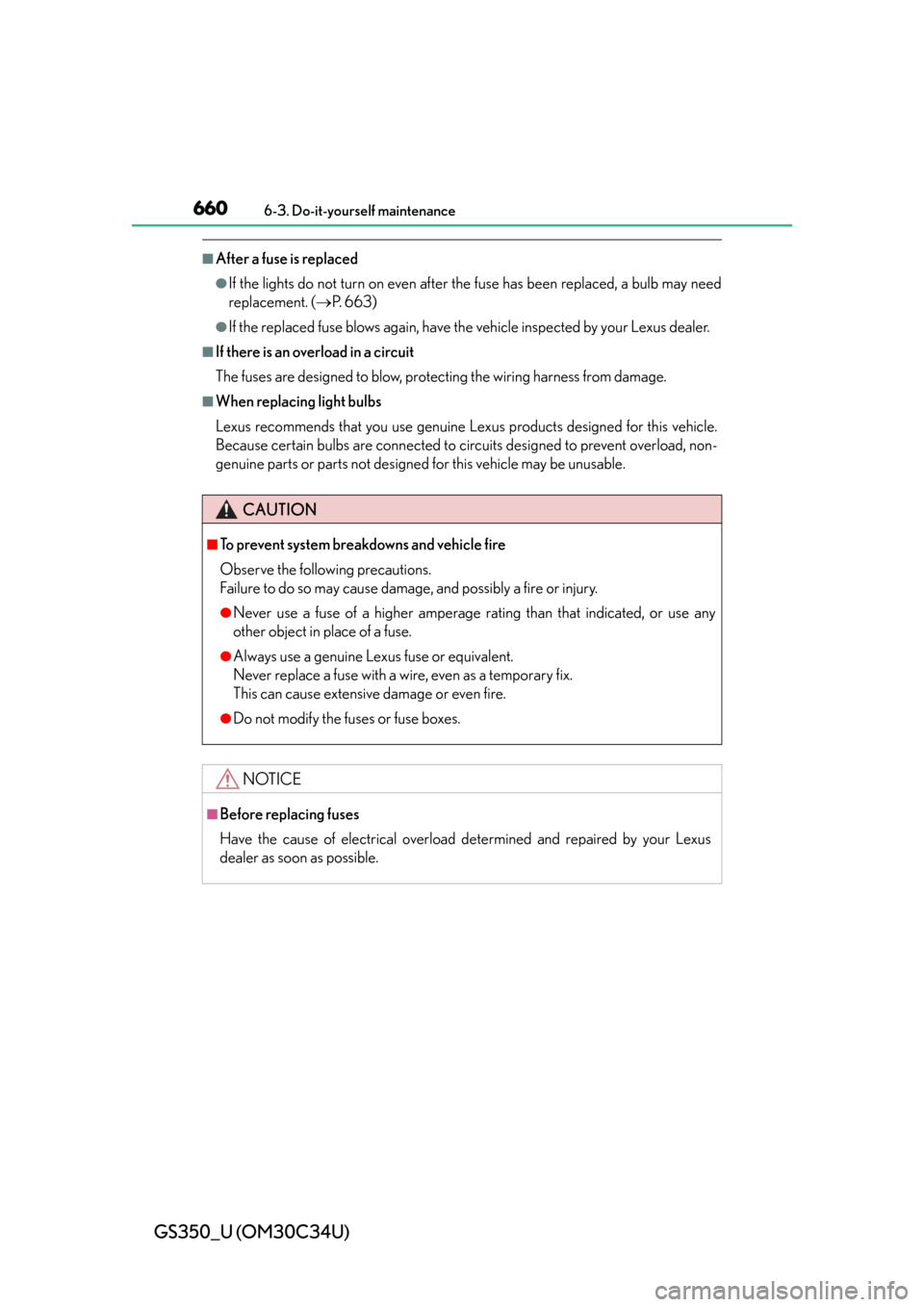 Lexus GS350 2013  Theft deterrent system / LEXUS 2013 GS350 OWNERS MANUAL (OM30C34U) 660
GS350_U (OM30C34U)
6-3. Do-it-yourself maintenance
■After a fuse is replaced
●If the lights do not turn on even after the fuse has been replaced, a bulb may need
replacement. (P. 663)
●If