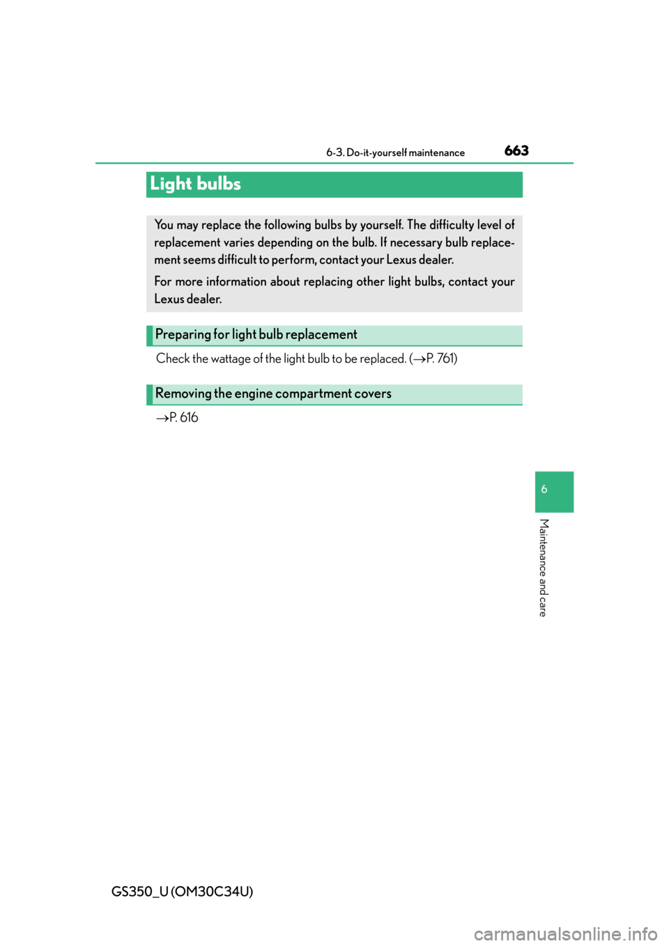 Lexus GS350 2013  Theft deterrent system / LEXUS 2013 GS350 OWNERS MANUAL (OM30C34U) 663
GS350_U (OM30C34U)6-3. Do-it-yourself maintenance
6
Maintenance and care
Light bulbs
Check the wattage of the light bulb to be replaced. ( P.  76 1 )
 P.  6 1 6
You may replace the following